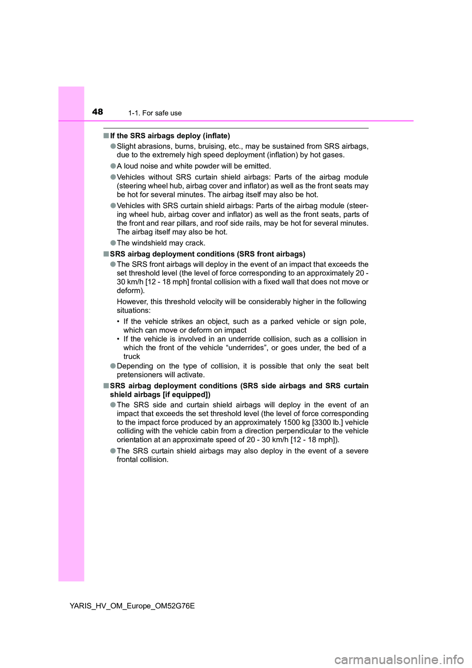 TOYOTA YARIS HYBRID 2017 Owners Manual 481-1. For safe use
YARIS_HV_OM_Europe_OM52G76E
■If the SRS airbags deploy (inflate)
● Slight abrasions, burns, bruising, etc., may be sustained from SRS airbags,
due to the extremely high speed TOYOTA YARIS HYBRID 2017 Owners Manual 481-1. For safe use
YARIS_HV_OM_Europe_OM52G76E
■If the SRS airbags deploy (inflate)
● Slight abrasions, burns, bruising, etc., may be sustained from SRS airbags,
due to the extremely high speed