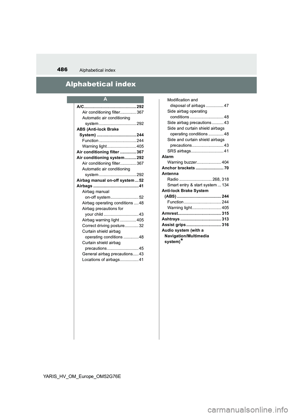 TOYOTA YARIS HYBRID 2017 Owners Manual 486Alphabetical index
YARIS_HV_OM_Europe_OM52G76E
Alphabetical index
A/C............................................. 292
Air conditioning filter.............. 367
Automatic air conditioning
system TOYOTA YARIS HYBRID 2017 Owners Manual 486Alphabetical index
YARIS_HV_OM_Europe_OM52G76E
Alphabetical index
A/C............................................. 292
Air conditioning filter.............. 367
Automatic air conditioning
system