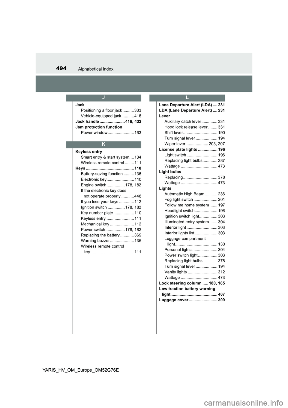 TOYOTA YARIS HYBRID 2017  Owners Manual 494Alphabetical index
YARIS_HV_OM_Europe_OM52G76E
Jack 
Positioning a floor jack .......... 333 
Vehicle-equipped jack ........... 416
Jack handle ...................... 416, 432
Jam protection functi