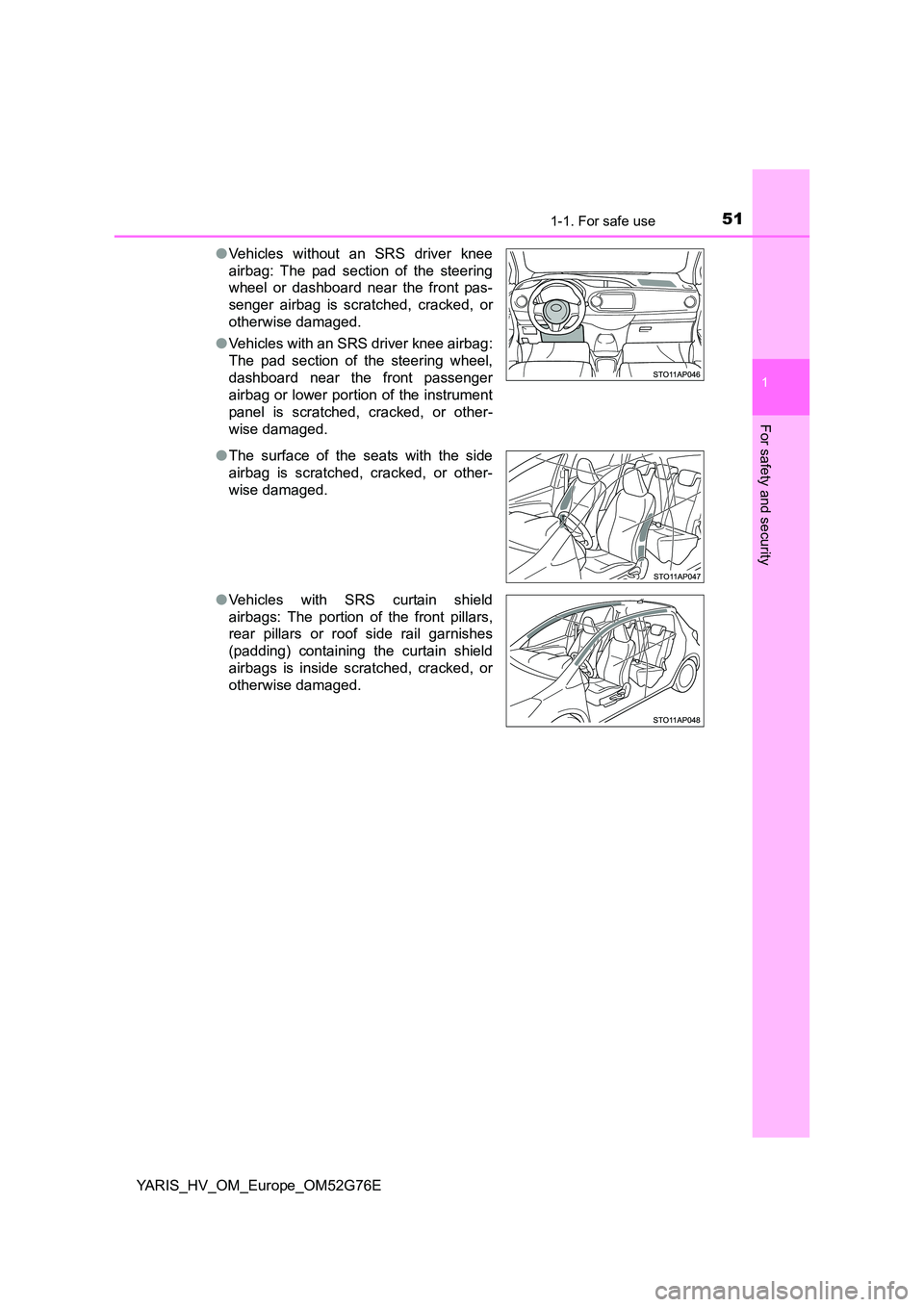 TOYOTA YARIS HYBRID 2017 Workshop Manual 511-1. For safe use
1
For safety and security
YARIS_HV_OM_Europe_OM52G76E
● Vehicles without an SRS driver knee
airbag: The pad section of the steering
wheel or dashboard near the front pas-
sen TOYOTA YARIS HYBRID 2017 Workshop Manual 511-1. For safe use
1
For safety and security
YARIS_HV_OM_Europe_OM52G76E
● Vehicles without an SRS driver knee
airbag: The pad section of the steering
wheel or dashboard near the front pas-
sen