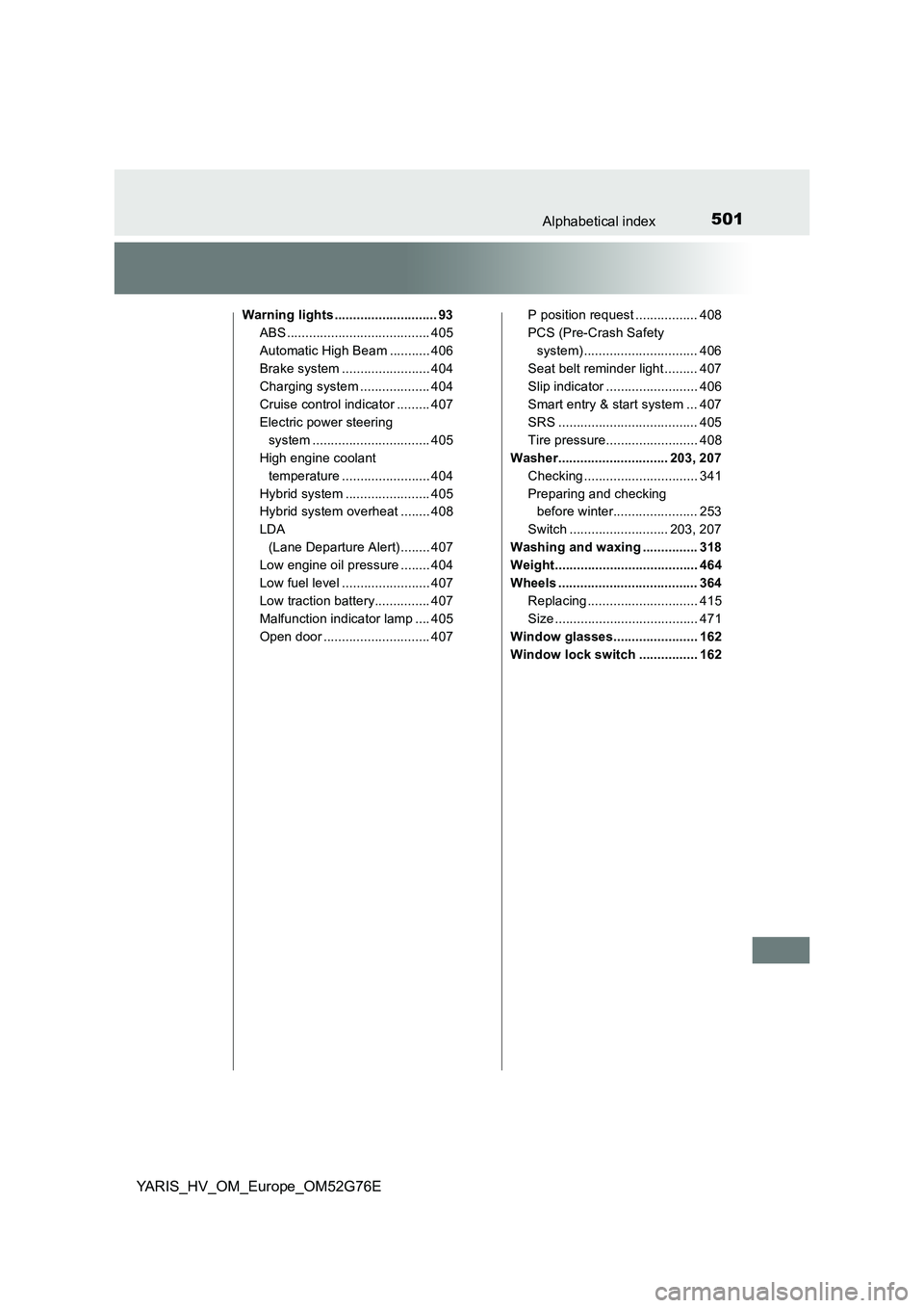 TOYOTA YARIS HYBRID 2017  Owners Manual 501Alphabetical index
YARIS_HV_OM_Europe_OM52G76E
Warning lights ............................ 93 
ABS ....................................... 405
Automatic High Beam ........... 406
Brake system .....