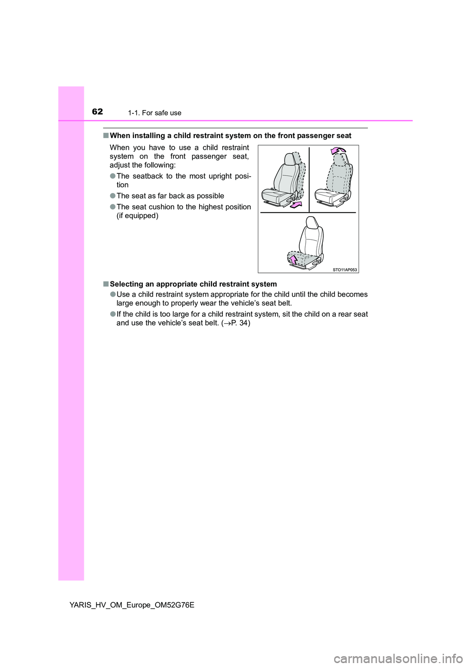 TOYOTA YARIS HYBRID 2017 Repair Manual 621-1. For safe use
YARIS_HV_OM_Europe_OM52G76E
■When installing a child restraint system on the front passenger seat
■ Selecting an appropriate child restraint system
● Use a child restraint TOYOTA YARIS HYBRID 2017 Repair Manual 621-1. For safe use
YARIS_HV_OM_Europe_OM52G76E
■When installing a child restraint system on the front passenger seat
■ Selecting an appropriate child restraint system
● Use a child restraint