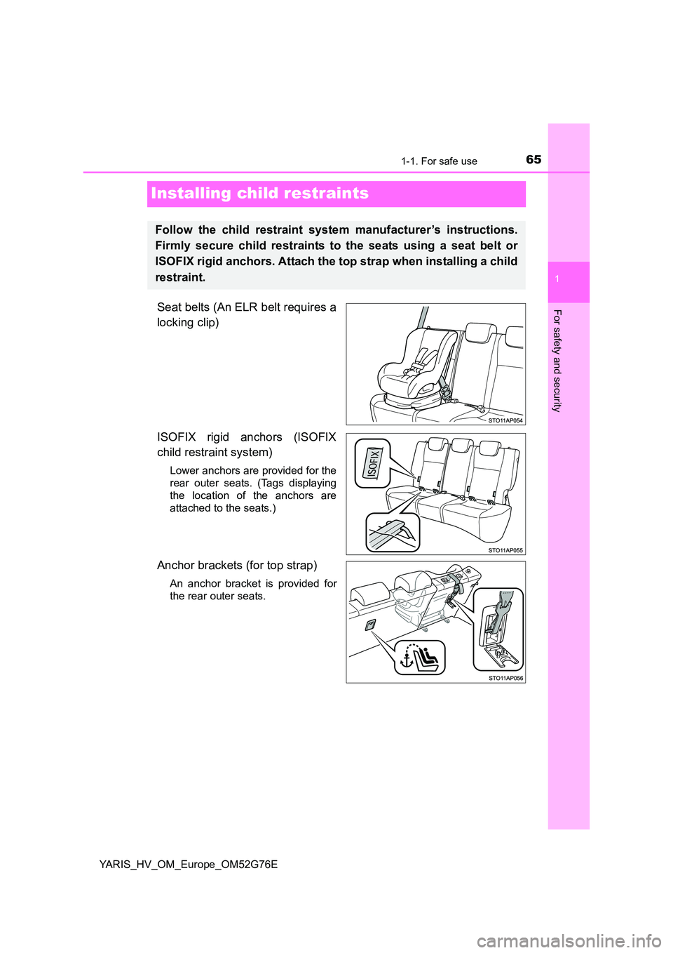 TOYOTA YARIS HYBRID 2017 Repair Manual 651-1. For safe use
1
For safety and security
YARIS_HV_OM_Europe_OM52G76E
Installing child restraints
Seat belts (An ELR belt requires a
locking clip)
ISOFIX rigid anchors (ISOFIX
child restraint s TOYOTA YARIS HYBRID 2017 Repair Manual 651-1. For safe use
1
For safety and security
YARIS_HV_OM_Europe_OM52G76E
Installing child restraints
Seat belts (An ELR belt requires a
locking clip)
ISOFIX rigid anchors (ISOFIX
child restraint s