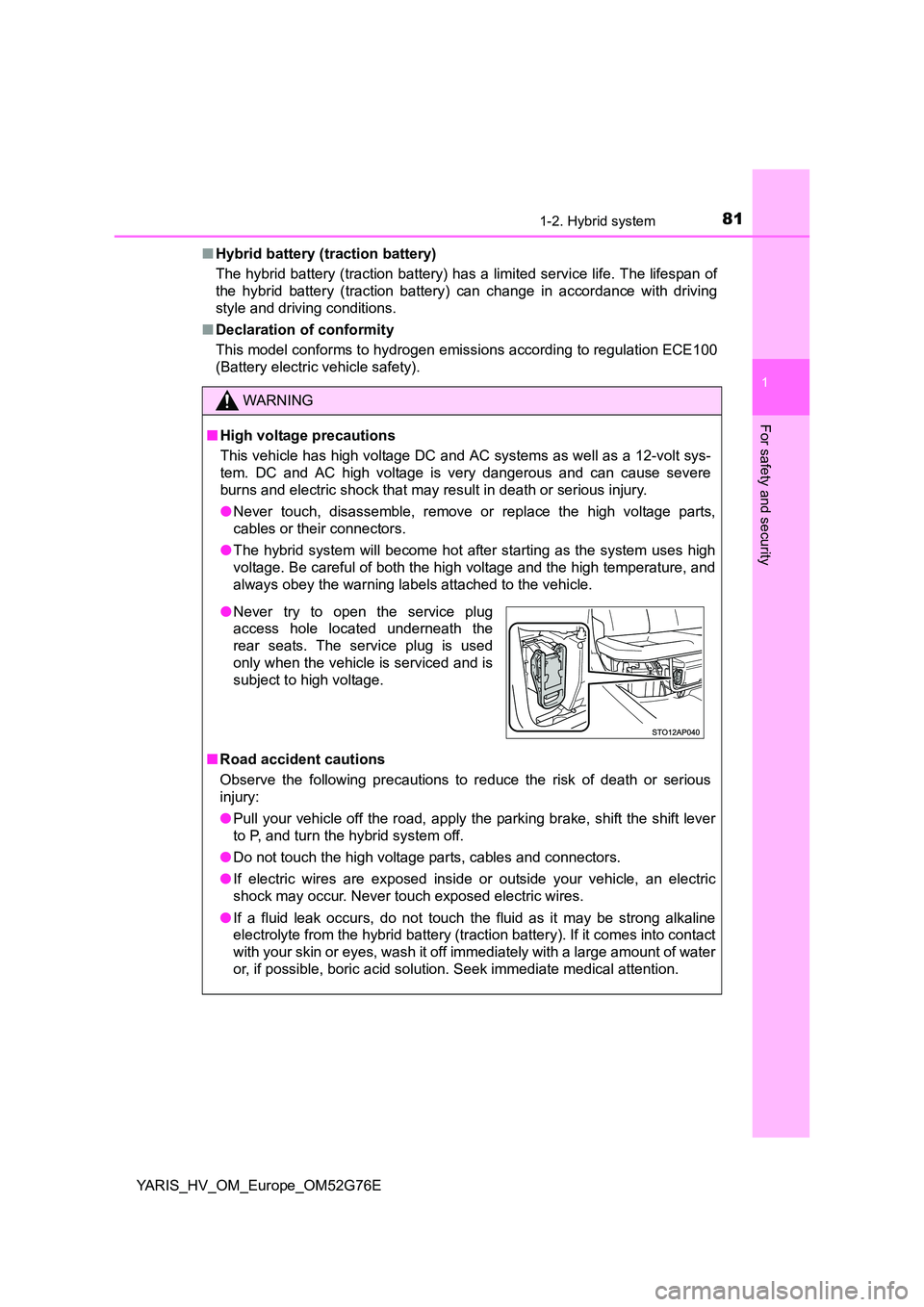 TOYOTA YARIS HYBRID 2017 Owners Manual 811-2. Hybrid system
1
For safety and security
YARIS_HV_OM_Europe_OM52G76E
■ Hybrid battery (traction battery)
The hybrid battery (traction battery) has a limited service life. The lifespan of
th TOYOTA YARIS HYBRID 2017 Owners Manual 811-2. Hybrid system
1
For safety and security
YARIS_HV_OM_Europe_OM52G76E
■ Hybrid battery (traction battery)
The hybrid battery (traction battery) has a limited service life. The lifespan of
th