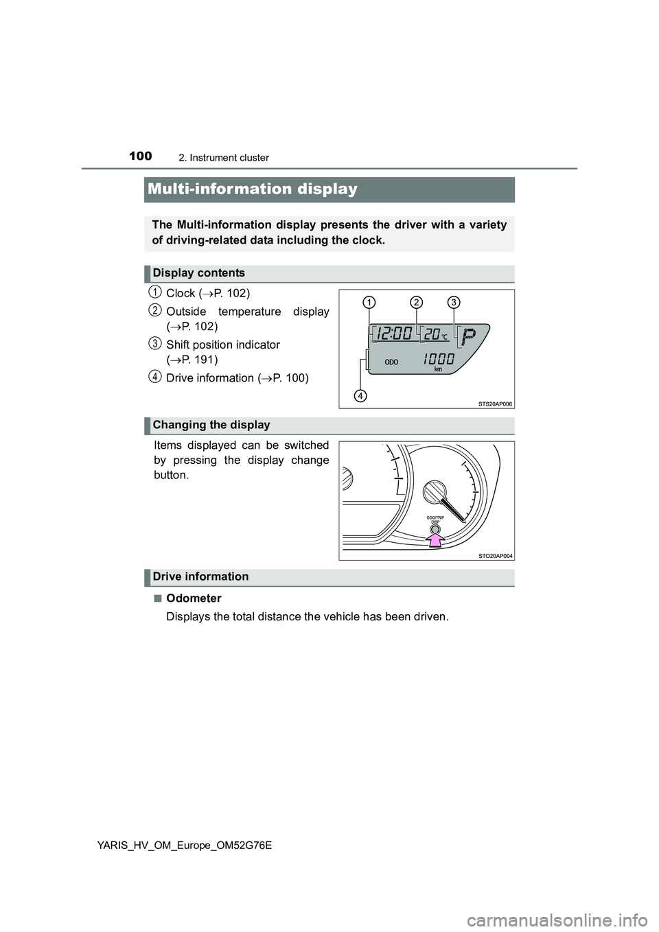 TOYOTA YARIS HYBRID 2017 Owners Manual 1002. Instrument cluster
YARIS_HV_OM_Europe_OM52G76E
Multi-information display
Clock (P. 102)
Outside temperature display
( P. 102)
Shift position indicator
( P. 191)
Drive information TOYOTA YARIS HYBRID 2017 Owners Manual 1002. Instrument cluster
YARIS_HV_OM_Europe_OM52G76E
Multi-information display
Clock (P. 102)
Outside temperature display
( P. 102)
Shift position indicator
( P. 191)
Drive information