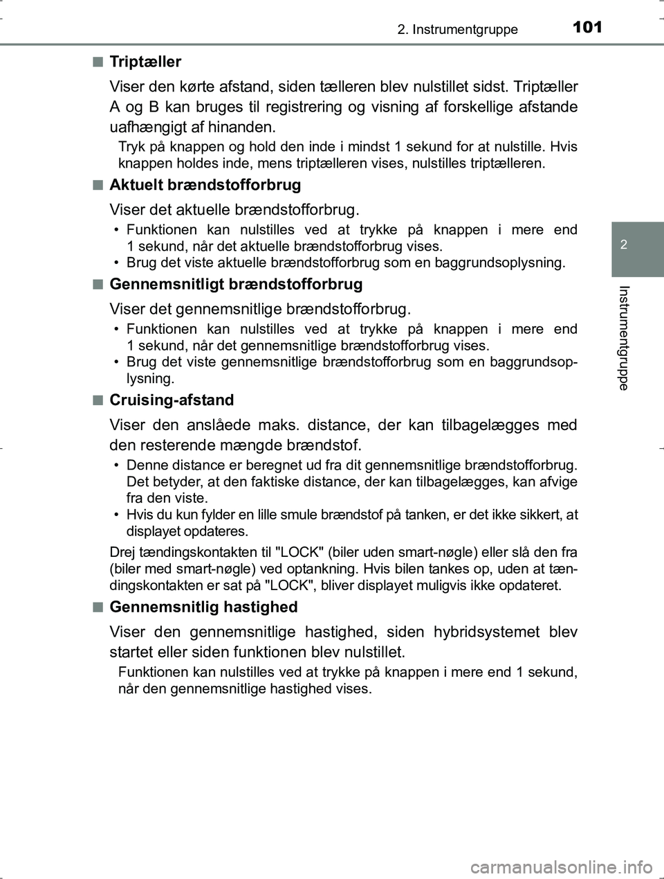 TOYOTA YARIS HYBRID 2016 Brugsanvisning (in Danish) 1012. Instrumentgruppe
2
Instrumentgruppe
OM52J30DKn
Tr i p t æ l l e r
Viser den kørte afstand, siden tællere
n blev nulstillet sidst. Triptæller
A og B kan bruges til registrering og visning af TOYOTA YARIS HYBRID 2016 Brugsanvisning (in Danish) 1012. Instrumentgruppe
2
Instrumentgruppe
OM52J30DKn
Tr i p t æ l l e r
Viser den kørte afstand, siden tællere
n blev nulstillet sidst. Triptæller
A og B kan bruges til registrering og visning af