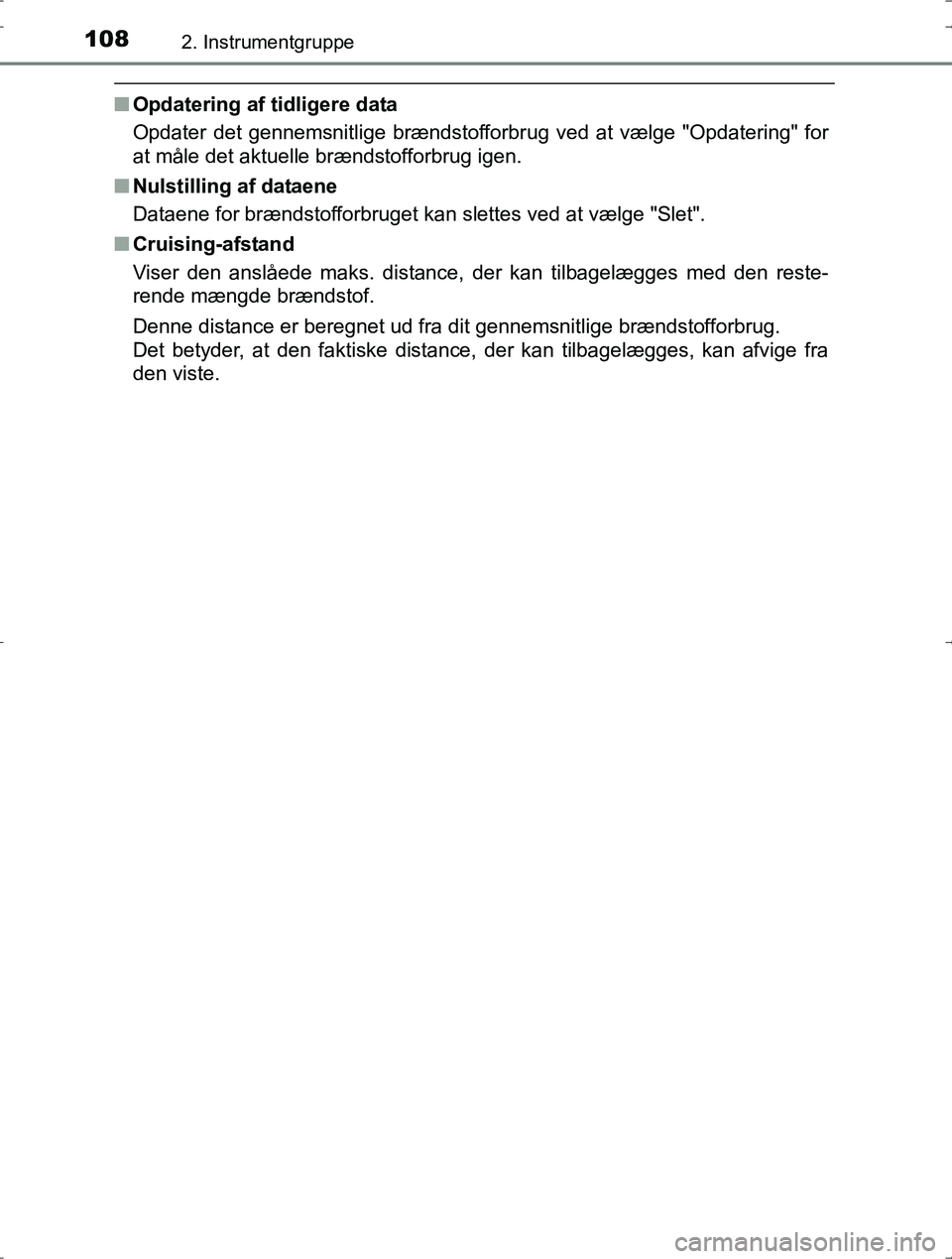 TOYOTA YARIS HYBRID 2016 Brugsanvisning (in Danish) 1082. Instrumentgruppe
OM52J30DK
nOpdatering af tidligere data
Opdater det gennemsnitlige brændstofforbrug ved at vælge "Opdatering" for
at måle det aktuelle brændstofforbrug igen.
n Nulstilling a TOYOTA YARIS HYBRID 2016 Brugsanvisning (in Danish) 1082. Instrumentgruppe
OM52J30DK
nOpdatering af tidligere data
Opdater det gennemsnitlige brændstofforbrug ved at vælge "Opdatering" for
at måle det aktuelle brændstofforbrug igen.
n Nulstilling a
