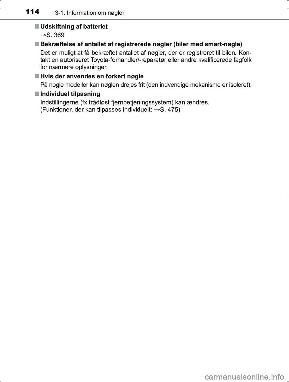 TOYOTA YARIS HYBRID 2016  Brugsanvisning (in Danish) 1143-1. Information om nøgler
OM52J30DKn
Udskiftning af batteriet
S. 369
n Bekræftelse af antallet af registre rede nøgler (biler med smart-nøgle)
Det er muligt at få bekræftet antallet af n