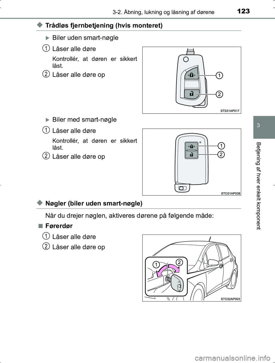TOYOTA YARIS HYBRID 2016 Brugsanvisning (in Danish) 1233-2. Åbning, lukning og låsning af dørene
3
Betjening af hver enkelt komponent
OM52J30DK
uTrådløs fjernbetjening (hvis monteret)
Biler uden smart-nøgle
Låser alle døre
Kontrollér, at d TOYOTA YARIS HYBRID 2016 Brugsanvisning (in Danish) 1233-2. Åbning, lukning og låsning af dørene
3
Betjening af hver enkelt komponent
OM52J30DK
uTrådløs fjernbetjening (hvis monteret)
Biler uden smart-nøgle
Låser alle døre
Kontrollér, at d