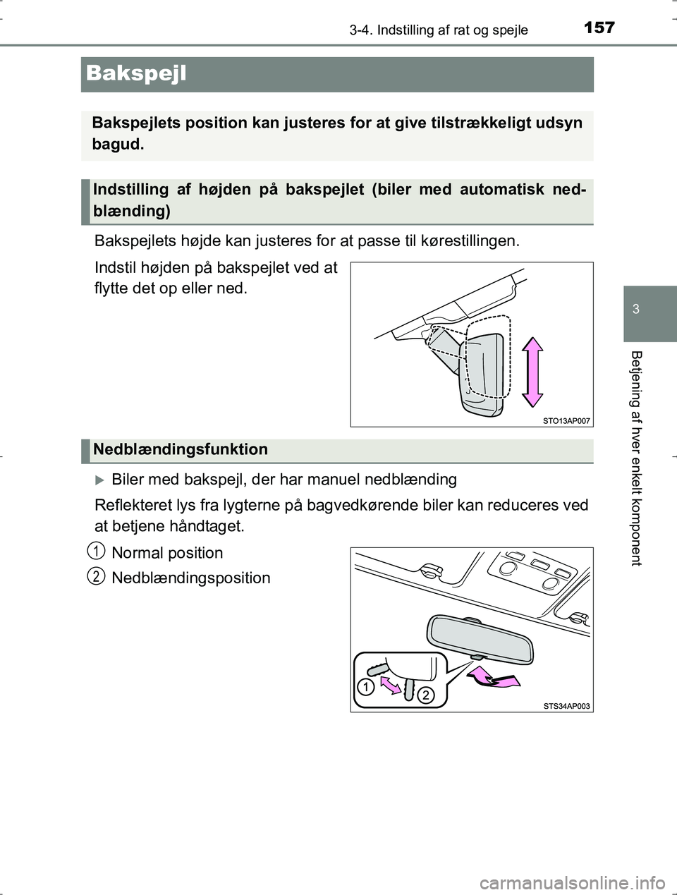 TOYOTA YARIS HYBRID 2016 Brugsanvisning (in Danish) 157
3
3-4. Indstilling af rat og spejle
Betjening af hver enkelt komponent
OM52J30DK
Bakspejl
Bakspejlets højde kan justeres for at passe til kørestillingen.
Indstil højden på bakspejlet ved at
fl TOYOTA YARIS HYBRID 2016 Brugsanvisning (in Danish) 157
3
3-4. Indstilling af rat og spejle
Betjening af hver enkelt komponent
OM52J30DK
Bakspejl
Bakspejlets højde kan justeres for at passe til kørestillingen.
Indstil højden på bakspejlet ved at
fl