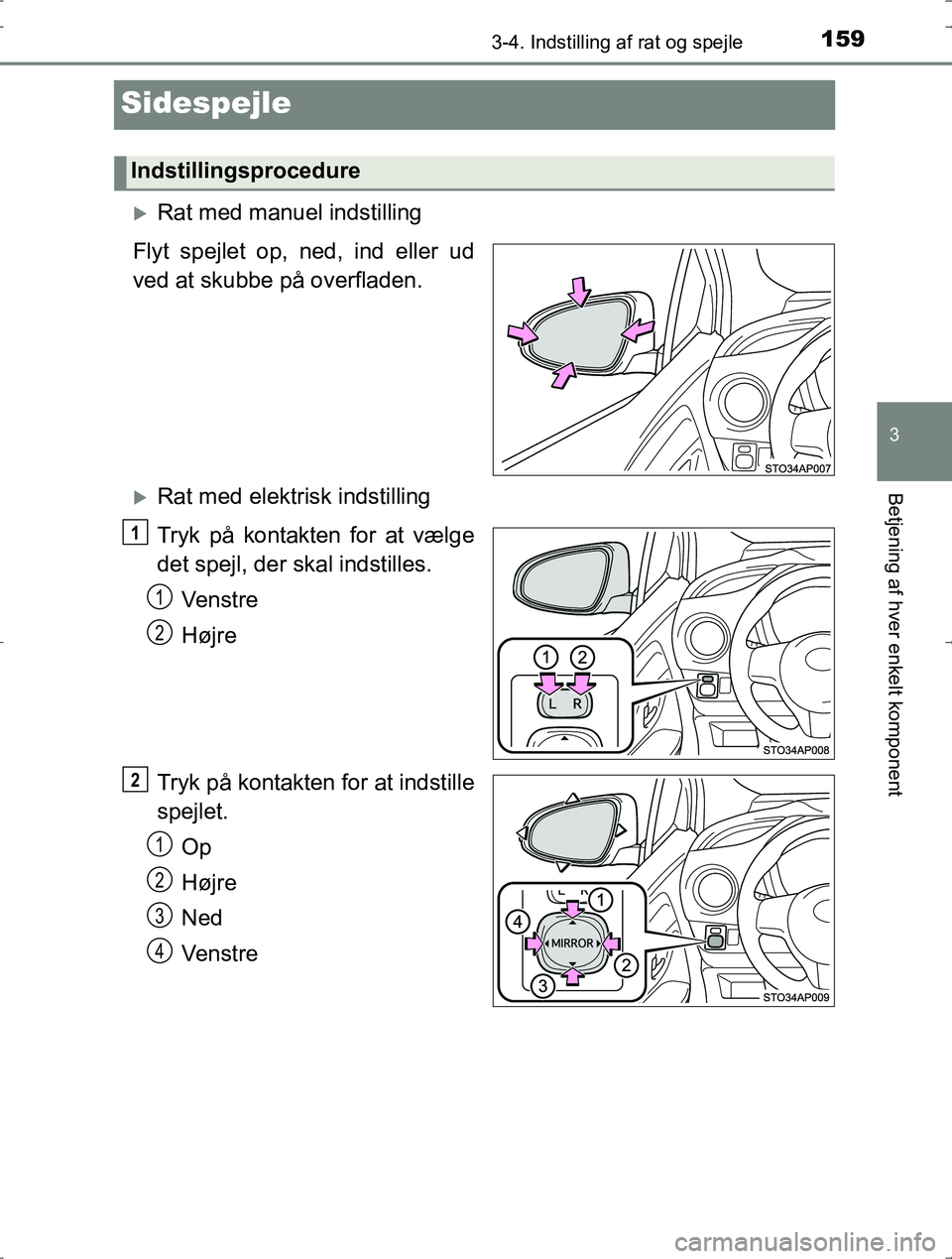 TOYOTA YARIS HYBRID 2016 Brugsanvisning (in Danish) 159
3
3-4. Indstilling af rat og spejle
Betjening af hver enkelt komponent
OM52J30DK
Sidespejle
Rat med manuel indstilling
Flyt spejlet op, ned, ind eller ud
ved at skubbe på overfladen.
Rat me TOYOTA YARIS HYBRID 2016 Brugsanvisning (in Danish) 159
3
3-4. Indstilling af rat og spejle
Betjening af hver enkelt komponent
OM52J30DK
Sidespejle
Rat med manuel indstilling
Flyt spejlet op, ned, ind eller ud
ved at skubbe på overfladen.
Rat me