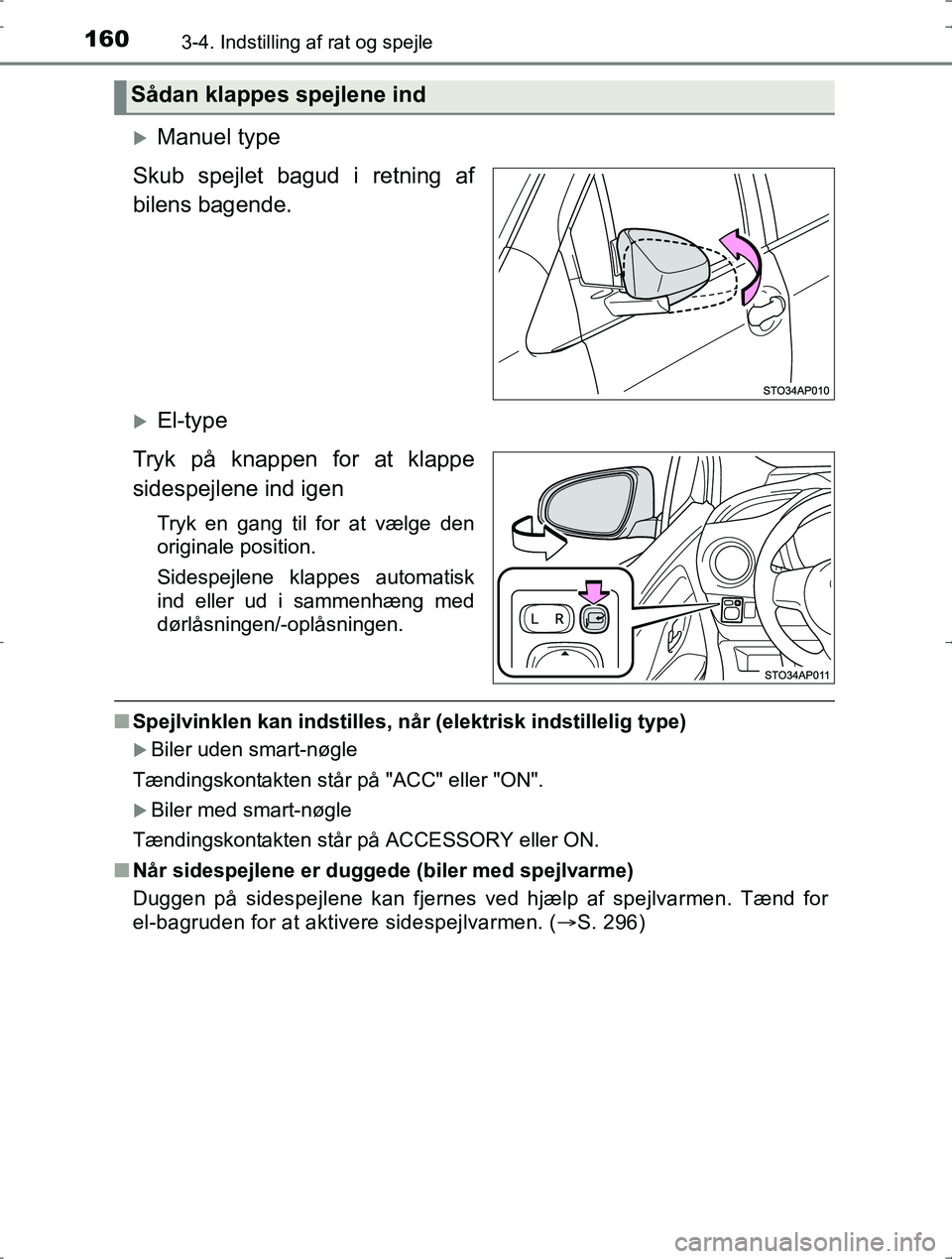TOYOTA YARIS HYBRID 2016 Brugsanvisning (in Danish) 1603-4. Indstilling af rat og spejle
OM52J30DK
Manuel type
Skub spejlet bagud i retning af
bilens bagende.
El-type
Tryk på knappen for at klappe
sidespejlene ind igen
Tryk en gang til for at v TOYOTA YARIS HYBRID 2016 Brugsanvisning (in Danish) 1603-4. Indstilling af rat og spejle
OM52J30DK
Manuel type
Skub spejlet bagud i retning af
bilens bagende.
El-type
Tryk på knappen for at klappe
sidespejlene ind igen
Tryk en gang til for at v