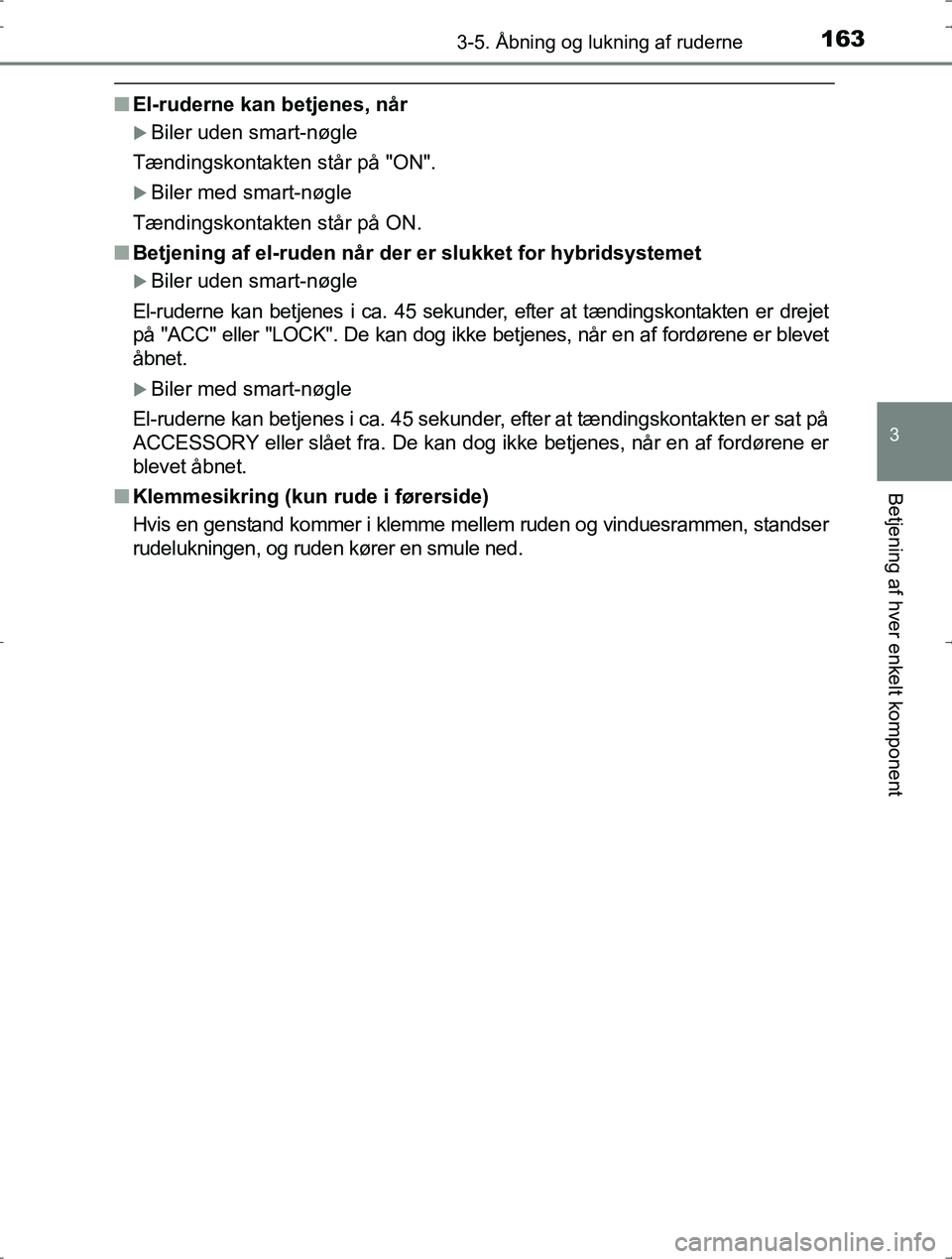 TOYOTA YARIS HYBRID 2016 Brugsanvisning (in Danish) 1633-5. Åbning og lukning af ruderne
3
Betjening af hver enkelt komponent
OM52J30DK
nEl-ruderne kan betjenes, når
Biler uden smart-nøgle
Tændingskontakten står på "ON".
Biler med smart-nø TOYOTA YARIS HYBRID 2016 Brugsanvisning (in Danish) 1633-5. Åbning og lukning af ruderne
3
Betjening af hver enkelt komponent
OM52J30DK
nEl-ruderne kan betjenes, når
Biler uden smart-nøgle
Tændingskontakten står på "ON".
Biler med smart-nø