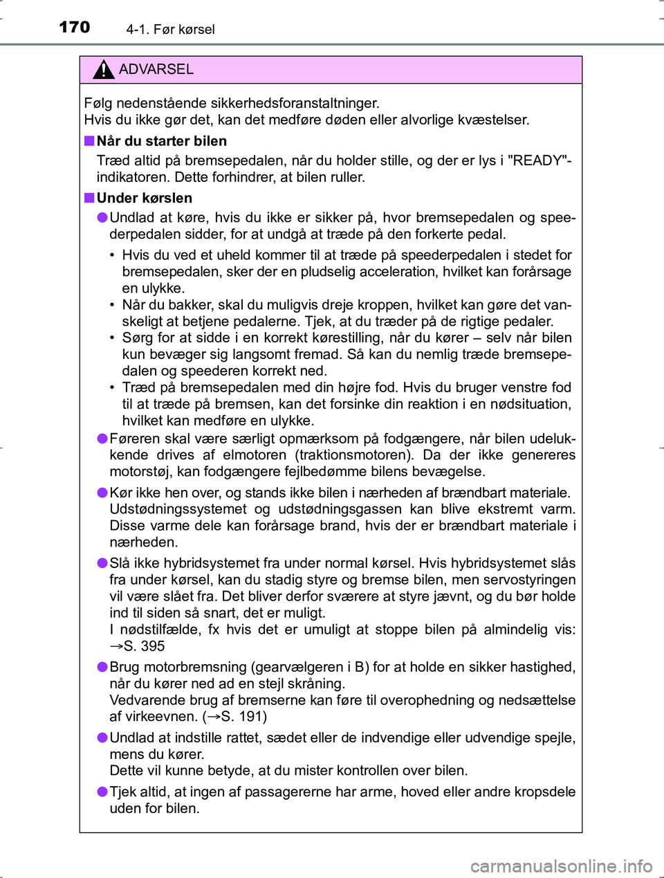 TOYOTA YARIS HYBRID 2016 Brugsanvisning (in Danish) 1704-1. Før kørsel
OM52J30DK
ADVARSEL
Følg nedenstående sikkerhedsforanstaltninger.
Hvis du ikke gør det, kan det medføre døden eller alvorlige kvæstelser.
nNår du starter bilen
Træd altid TOYOTA YARIS HYBRID 2016 Brugsanvisning (in Danish) 1704-1. Før kørsel
OM52J30DK
ADVARSEL
Følg nedenstående sikkerhedsforanstaltninger.
Hvis du ikke gør det, kan det medføre døden eller alvorlige kvæstelser.
nNår du starter bilen
Træd altid