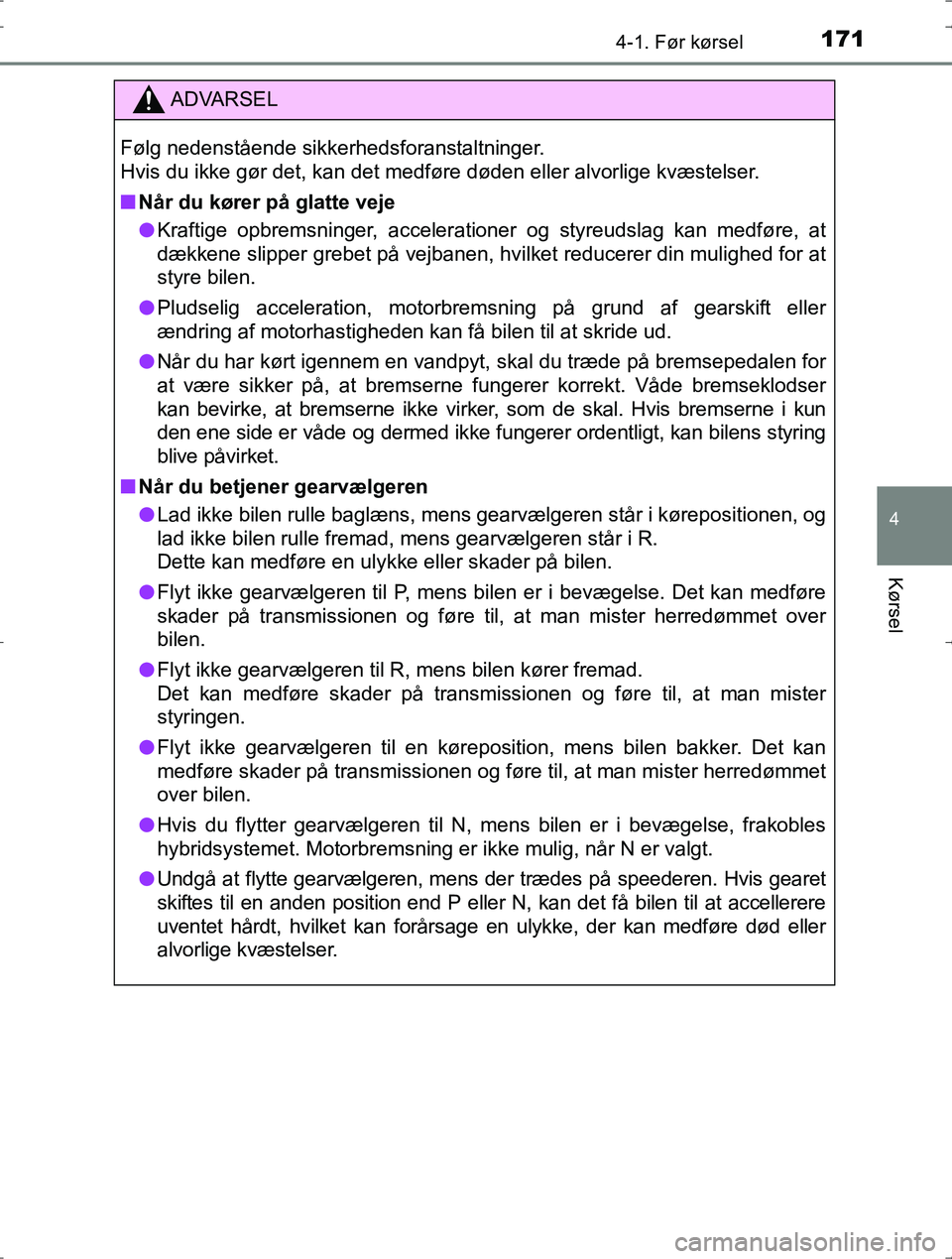 TOYOTA YARIS HYBRID 2016 Brugsanvisning (in Danish) 1714-1. Før kørsel
4
Kørsel
OM52J30DK
ADVARSEL
Følg nedenstående sikkerhedsforanstaltninger.
Hvis du ikke gør det, kan det medføre døden eller alvorlige kvæstelser.
nNår du kører på glatt TOYOTA YARIS HYBRID 2016 Brugsanvisning (in Danish) 1714-1. Før kørsel
4
Kørsel
OM52J30DK
ADVARSEL
Følg nedenstående sikkerhedsforanstaltninger.
Hvis du ikke gør det, kan det medføre døden eller alvorlige kvæstelser.
nNår du kører på glatt