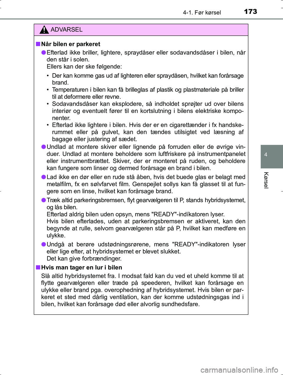 TOYOTA YARIS HYBRID 2016 Brugsanvisning (in Danish) 1734-1. Før kørsel
4
Kørsel
OM52J30DK
ADVARSEL
nNår bilen er parkeret
l Efterlad ikke briller, lightere, spraydåser eller sodavandsdåser i bilen, når
den står i solen.
Ellers kan der ske føl TOYOTA YARIS HYBRID 2016 Brugsanvisning (in Danish) 1734-1. Før kørsel
4
Kørsel
OM52J30DK
ADVARSEL
nNår bilen er parkeret
l Efterlad ikke briller, lightere, spraydåser eller sodavandsdåser i bilen, når
den står i solen.
Ellers kan der ske føl