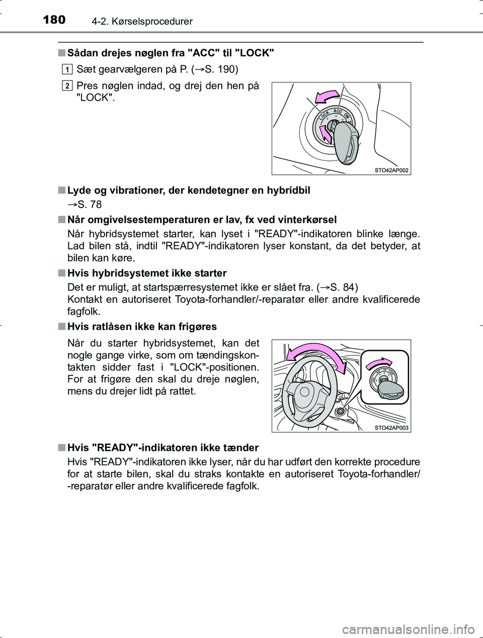 TOYOTA YARIS HYBRID 2016 Brugsanvisning (in Danish) 1804-2. Kørselsprocedurer
OM52J30DK
nSådan drejes nøglen fra "ACC" til "LOCK"
Sæt gearvælgeren på P. (S. 190)
n Lyde og vibrationer, der kendetegner en hybridbil
S. 78
n Når omgivelsestem TOYOTA YARIS HYBRID 2016 Brugsanvisning (in Danish) 1804-2. Kørselsprocedurer
OM52J30DK
nSådan drejes nøglen fra "ACC" til "LOCK"
Sæt gearvælgeren på P. (S. 190)
n Lyde og vibrationer, der kendetegner en hybridbil
S. 78
n Når omgivelsestem