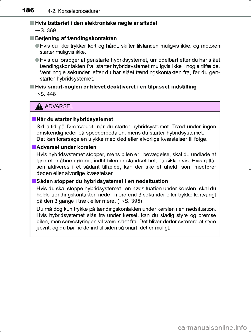 TOYOTA YARIS HYBRID 2016 Brugsanvisning (in Danish) 1864-2. Kørselsprocedurer
OM52J30DKn
Hvis batteriet i den elektroniske nøgle er afladet
S. 369
n Betjening af tændingskontakten
lHvis du ikke trykker kort og hårdt, skifter tilstanden muligvis TOYOTA YARIS HYBRID 2016 Brugsanvisning (in Danish) 1864-2. Kørselsprocedurer
OM52J30DKn
Hvis batteriet i den elektroniske nøgle er afladet
S. 369
n Betjening af tændingskontakten
lHvis du ikke trykker kort og hårdt, skifter tilstanden muligvis