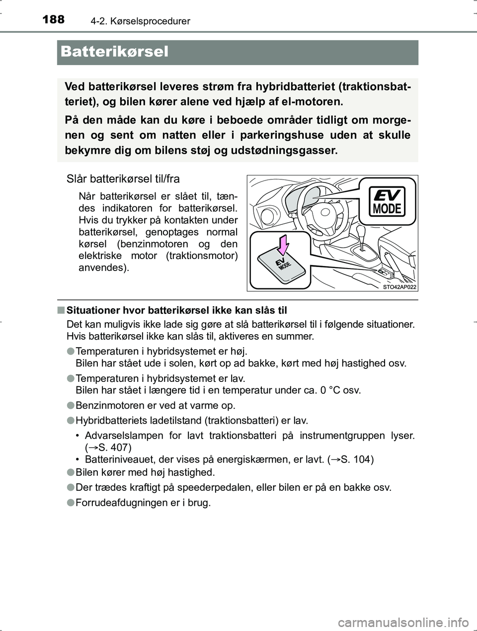 TOYOTA YARIS HYBRID 2016 Brugsanvisning (in Danish) 1884-2. Kørselsprocedurer
OM52J30DK
Batterikørsel
Slår batterikørsel til/fra
Når batterikørsel er slået til, tæn-
des indikatoren for batterikørsel.
Hvis du trykker på kontakten under
batter TOYOTA YARIS HYBRID 2016 Brugsanvisning (in Danish) 1884-2. Kørselsprocedurer
OM52J30DK
Batterikørsel
Slår batterikørsel til/fra
Når batterikørsel er slået til, tæn-
des indikatoren for batterikørsel.
Hvis du trykker på kontakten under
batter