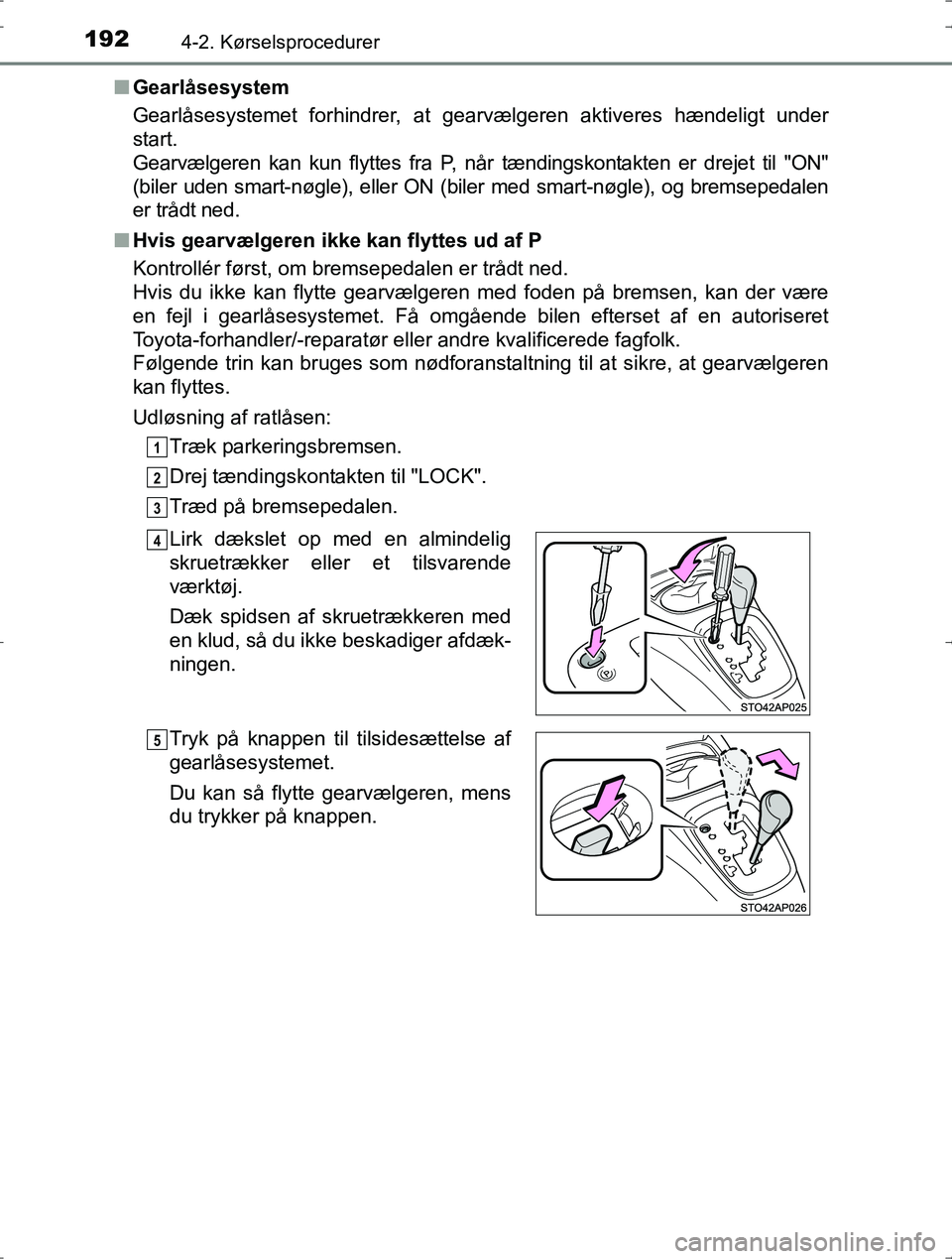 TOYOTA YARIS HYBRID 2016 Brugsanvisning (in Danish) 1924-2. Kørselsprocedurer
OM52J30DKn
Gearlåsesystem
Gearlåsesystemet forhindrer, at gearvælgeren aktiveres hændeligt under
start.
Gearvælgeren kan kun flyttes fra P, nå r tændingskontakten er TOYOTA YARIS HYBRID 2016 Brugsanvisning (in Danish) 1924-2. Kørselsprocedurer
OM52J30DKn
Gearlåsesystem
Gearlåsesystemet forhindrer, at gearvælgeren aktiveres hændeligt under
start.
Gearvælgeren kan kun flyttes fra P, nå r tændingskontakten er