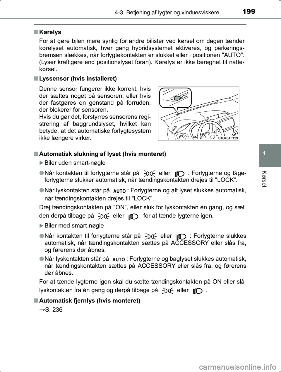 TOYOTA YARIS HYBRID 2016 Brugsanvisning (in Danish) 1994-3. Betjening af lygter og vinduesviskere
4
Kørsel
OM52J30DK
nKørelys
For at gøre bilen mere synlig for andre bilister ved kørsel om dagen tænder
kørelyset automatisk, hver gang hybridsystem TOYOTA YARIS HYBRID 2016 Brugsanvisning (in Danish) 1994-3. Betjening af lygter og vinduesviskere
4
Kørsel
OM52J30DK
nKørelys
For at gøre bilen mere synlig for andre bilister ved kørsel om dagen tænder
kørelyset automatisk, hver gang hybridsystem