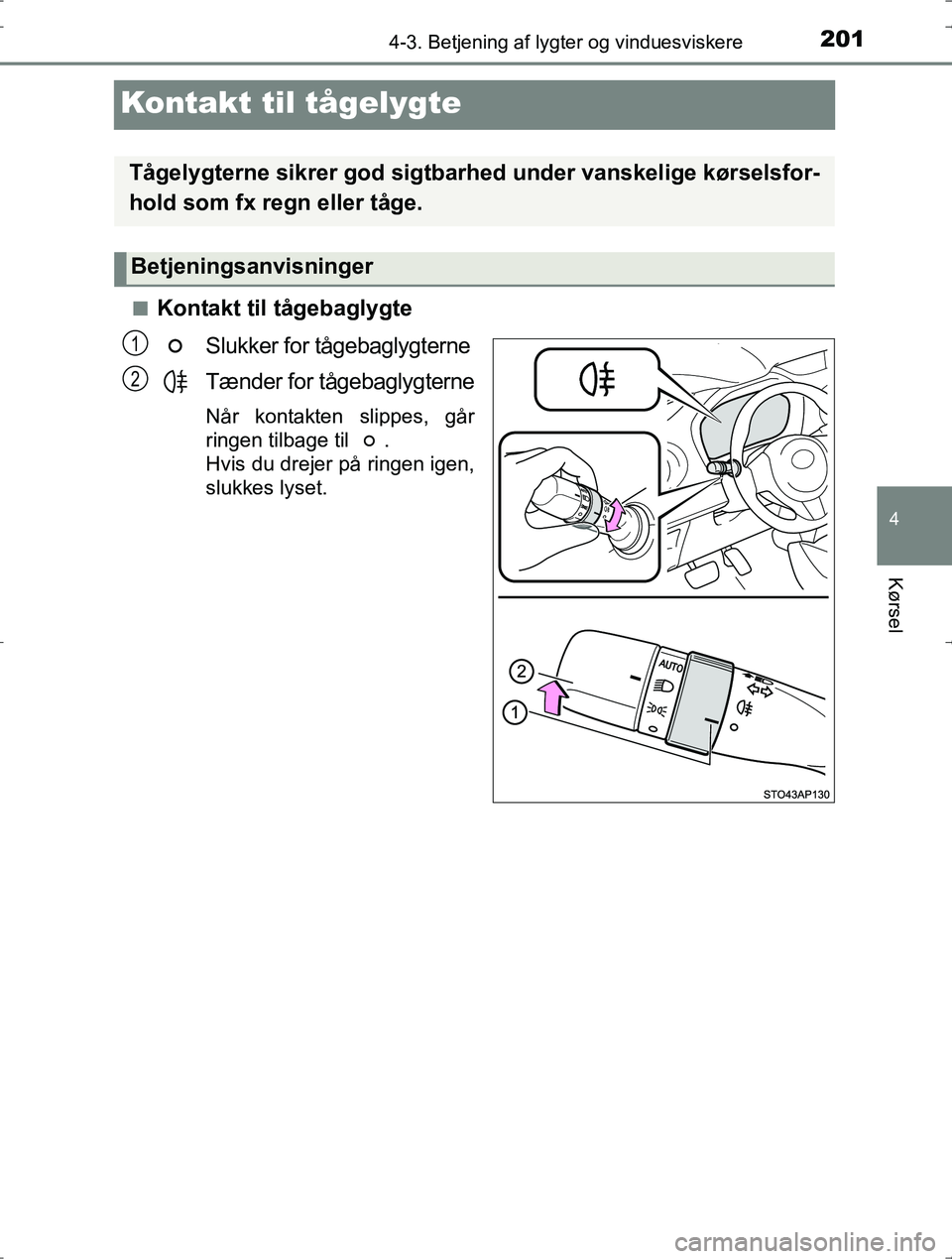 TOYOTA YARIS HYBRID 2016 Brugsanvisning (in Danish) 201
4
4-3. Betjening af lygter og vinduesviskere
Kørsel
OM52J30DK
Kontakt til tågelygte
nKontakt til tågebaglygteSlukker for tågebaglygterne
Tænder for tågebaglygterne
Når kontakten slippes, g TOYOTA YARIS HYBRID 2016 Brugsanvisning (in Danish) 201
4
4-3. Betjening af lygter og vinduesviskere
Kørsel
OM52J30DK
Kontakt til tågelygte
nKontakt til tågebaglygteSlukker for tågebaglygterne
Tænder for tågebaglygterne
Når kontakten slippes, g