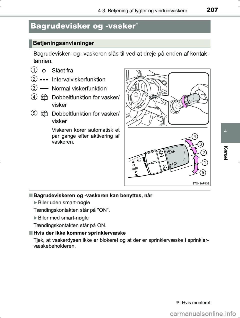 TOYOTA YARIS HYBRID 2016 Brugsanvisning (in Danish) 207
4
4-3. Betjening af lygter og vinduesviskere
Kørsel
OM52J30DK
Bagrudevisker og -vasker
Bagrudevisker- og -vaskeren slås til ved at dreje på enden af kontak-
tarmen.
Slået fra
Intervalvisker TOYOTA YARIS HYBRID 2016 Brugsanvisning (in Danish) 207
4
4-3. Betjening af lygter og vinduesviskere
Kørsel
OM52J30DK
Bagrudevisker og -vasker
Bagrudevisker- og -vaskeren slås til ved at dreje på enden af kontak-
tarmen.
Slået fra
Intervalvisker