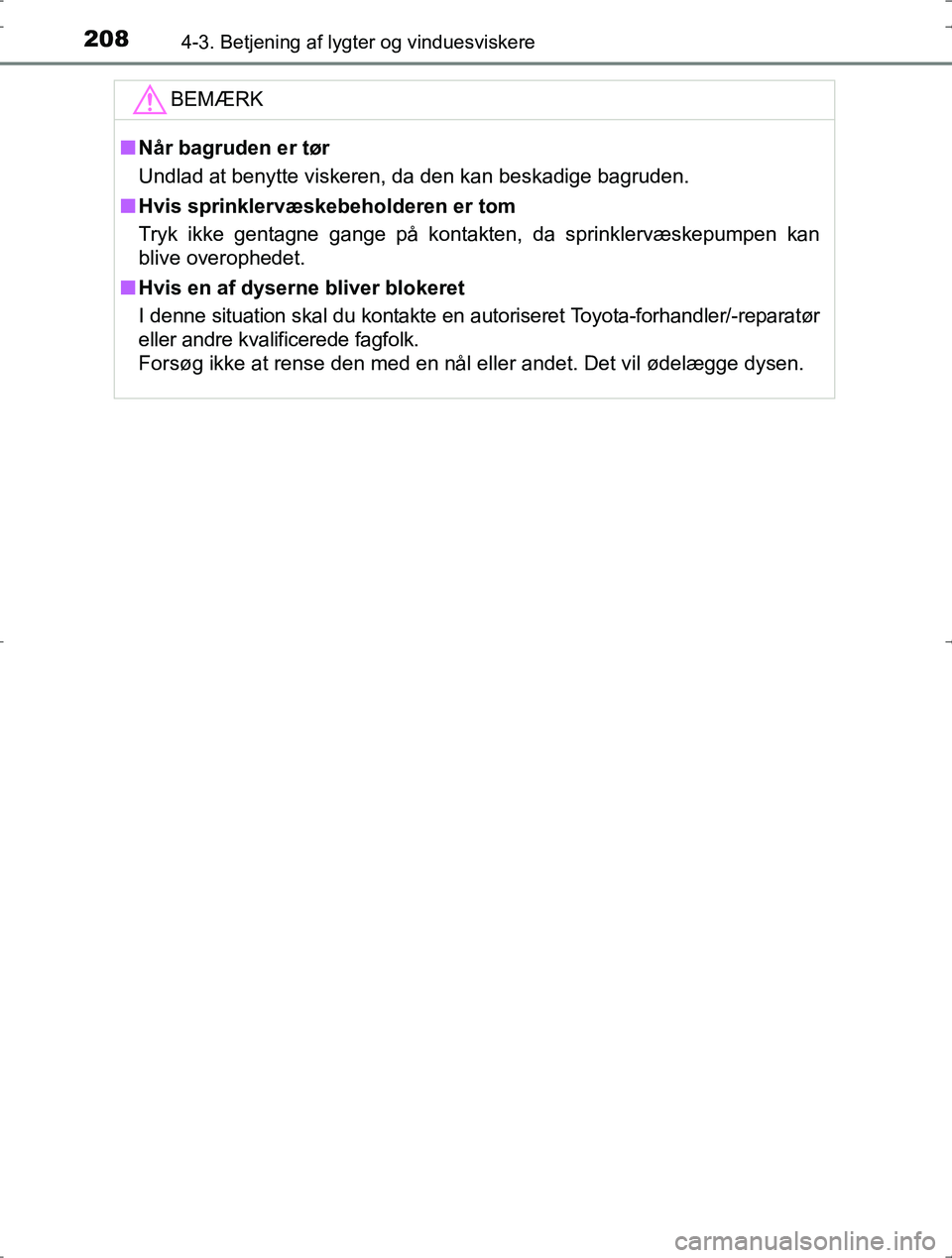 TOYOTA YARIS HYBRID 2016 Brugsanvisning (in Danish) 2084-3. Betjening af lygter og vinduesviskere
OM52J30DK
BEMÆRK
nNår bagruden er tør
Undlad at benytte viskeren, da den kan beskadige bagruden.
n Hvis sprinklervæskebeholderen er tom
Tryk ikke gent TOYOTA YARIS HYBRID 2016 Brugsanvisning (in Danish) 2084-3. Betjening af lygter og vinduesviskere
OM52J30DK
BEMÆRK
nNår bagruden er tør
Undlad at benytte viskeren, da den kan beskadige bagruden.
n Hvis sprinklervæskebeholderen er tom
Tryk ikke gent