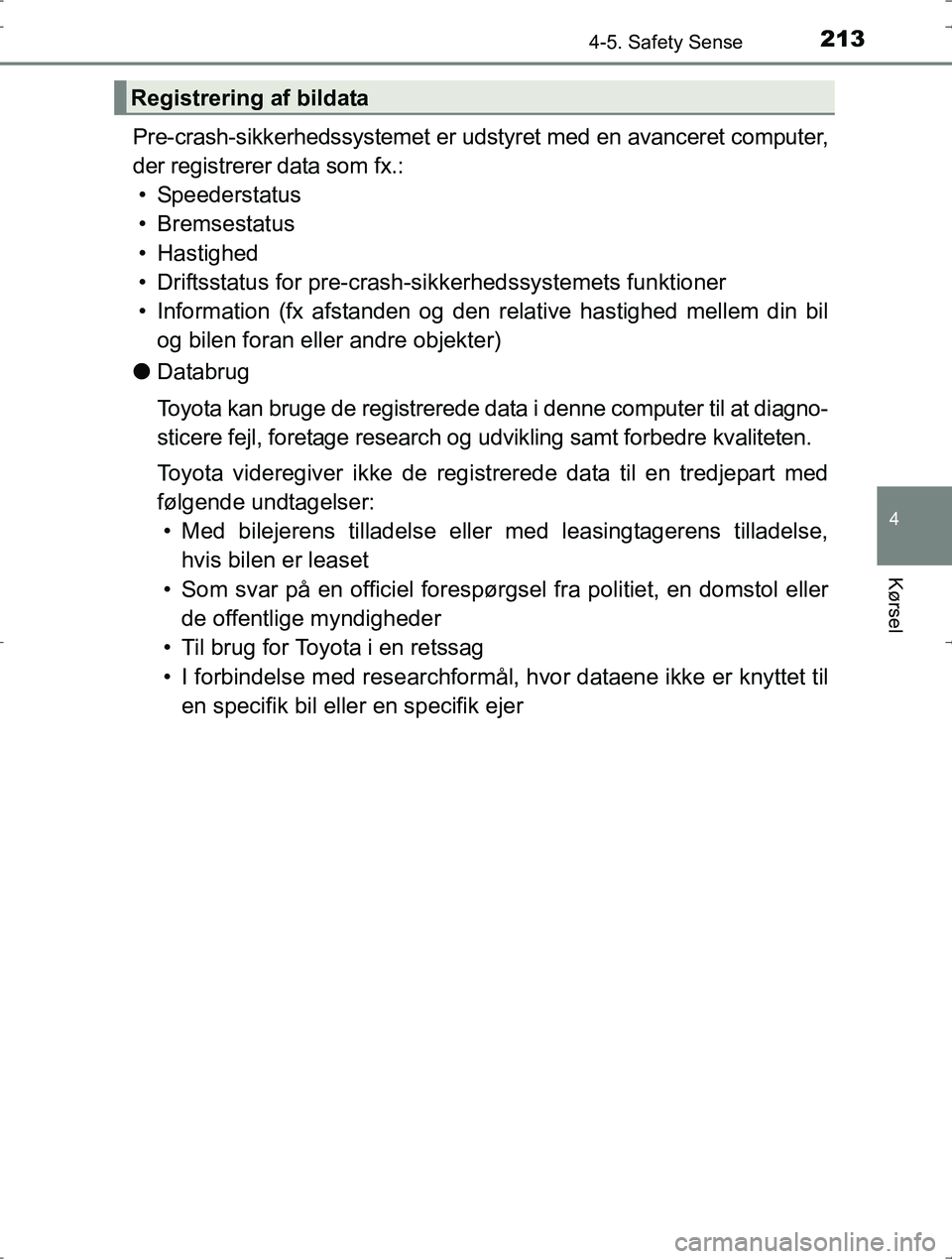 TOYOTA YARIS HYBRID 2016 Brugsanvisning (in Danish) 2134-5. Safety Sense
4
Kørsel
OM52J30DK
Pre-crash-sikkerhedssystemet er udstyret med en avanceret computer,
der registrerer data som fx.:• Speederstatus
•Bremsestatus
• Hastighed
• Driftsstat TOYOTA YARIS HYBRID 2016 Brugsanvisning (in Danish) 2134-5. Safety Sense
4
Kørsel
OM52J30DK
Pre-crash-sikkerhedssystemet er udstyret med en avanceret computer,
der registrerer data som fx.:• Speederstatus
•Bremsestatus
• Hastighed
• Driftsstat