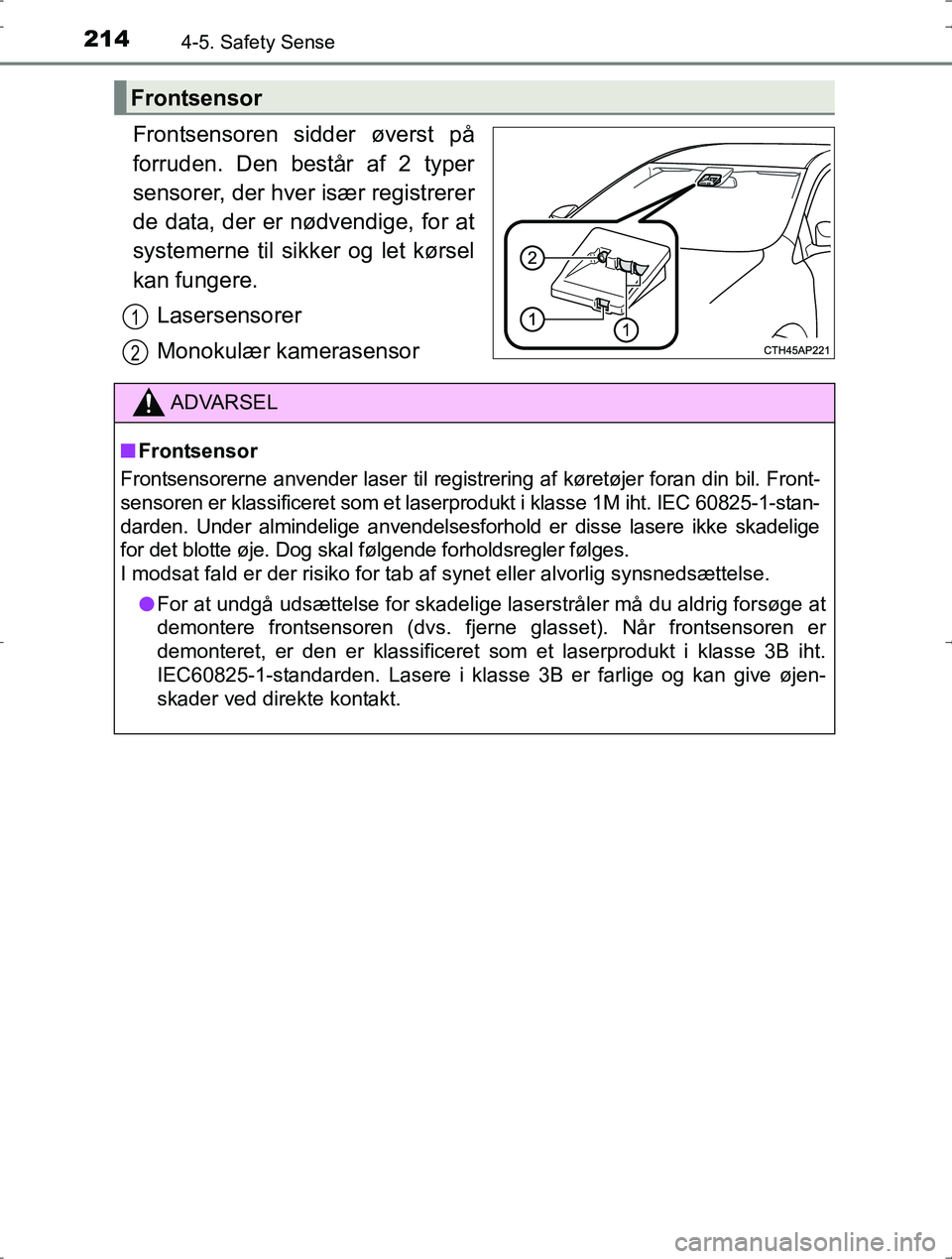 TOYOTA YARIS HYBRID 2016 Brugsanvisning (in Danish) 2144-5. Safety Sense
OM52J30DK
Frontsensoren sidder øverst på
forruden. Den består af 2 typer
sensorer, der hver især registrerer
de data, der er nødvendige, for at
systemerne til sikker og let k TOYOTA YARIS HYBRID 2016 Brugsanvisning (in Danish) 2144-5. Safety Sense
OM52J30DK
Frontsensoren sidder øverst på
forruden. Den består af 2 typer
sensorer, der hver især registrerer
de data, der er nødvendige, for at
systemerne til sikker og let k