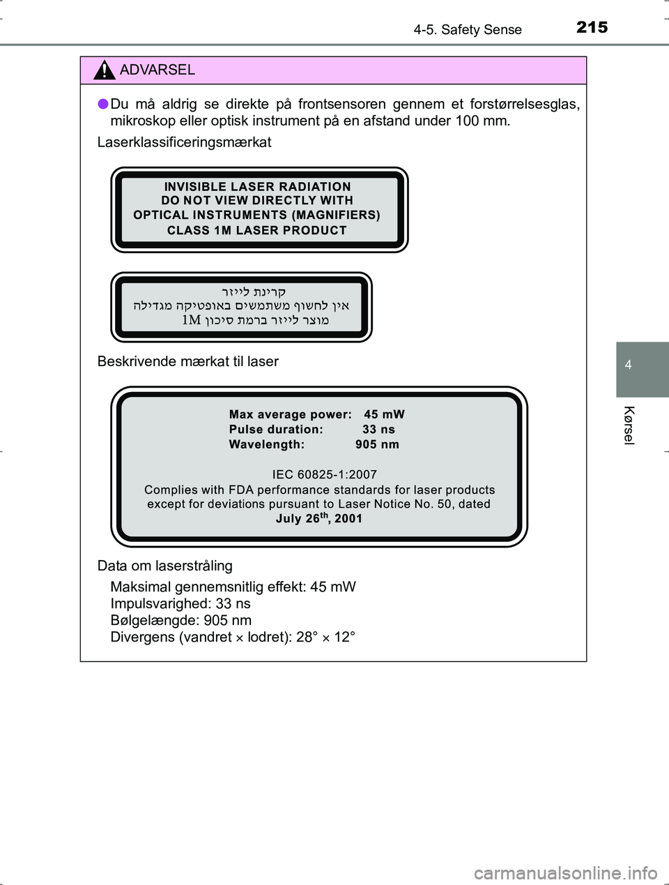 TOYOTA YARIS HYBRID 2016 Brugsanvisning (in Danish) 2154-5. Safety Sense
4
Kørsel
OM52J30DK
ADVARSEL
lDu må aldrig se direkte på frontsensoren gennem et forstørrelsesglas,
mikroskop eller optisk instrument på en afstand under 100 mm.
Laserklassifi TOYOTA YARIS HYBRID 2016 Brugsanvisning (in Danish) 2154-5. Safety Sense
4
Kørsel
OM52J30DK
ADVARSEL
lDu må aldrig se direkte på frontsensoren gennem et forstørrelsesglas,
mikroskop eller optisk instrument på en afstand under 100 mm.
Laserklassifi