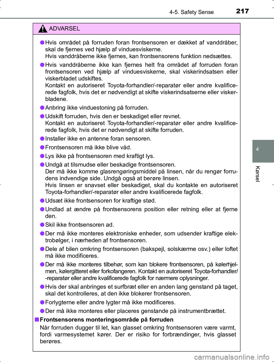 TOYOTA YARIS HYBRID 2016 Brugsanvisning (in Danish) 2174-5. Safety Sense
4
Kørsel
OM52J30DK
ADVARSEL
lHvis området på forruden foran frontsensoren er dækket af vanddråber,
skal de fjernes ved hjælp af vinduesviskerne.
Hvis vanddråberne ikke fjer TOYOTA YARIS HYBRID 2016 Brugsanvisning (in Danish) 2174-5. Safety Sense
4
Kørsel
OM52J30DK
ADVARSEL
lHvis området på forruden foran frontsensoren er dækket af vanddråber,
skal de fjernes ved hjælp af vinduesviskerne.
Hvis vanddråberne ikke fjer