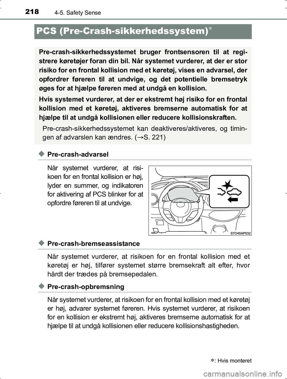 TOYOTA YARIS HYBRID 2016 Brugsanvisning (in Danish) 2184-5. Safety Sense
OM52J30DK
PCS (Pre-Crash-sikkerhedssystem)
uPre-crash-advarsel
Når systemet vurderer, at risi-
koen for en frontal kollision er høj,
lyder en summer, og indikatoren
for aktiv TOYOTA YARIS HYBRID 2016 Brugsanvisning (in Danish) 2184-5. Safety Sense
OM52J30DK
PCS (Pre-Crash-sikkerhedssystem)
uPre-crash-advarsel
Når systemet vurderer, at risi-
koen for en frontal kollision er høj,
lyder en summer, og indikatoren
for aktiv