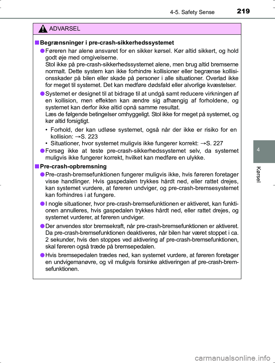 TOYOTA YARIS HYBRID 2016 Brugsanvisning (in Danish) 2194-5. Safety Sense
4
Kørsel
OM52J30DK
ADVARSEL
nBegrænsninger i pre-crash-sikkerhedssystemet
l Føreren har alene ansvaret for en sikker kørsel. Kør altid sikk\
ert, og hold
godt øje med omgive TOYOTA YARIS HYBRID 2016 Brugsanvisning (in Danish) 2194-5. Safety Sense
4
Kørsel
OM52J30DK
ADVARSEL
nBegrænsninger i pre-crash-sikkerhedssystemet
l Føreren har alene ansvaret for en sikker kørsel. Kør altid sikk\
ert, og hold
godt øje med omgive
