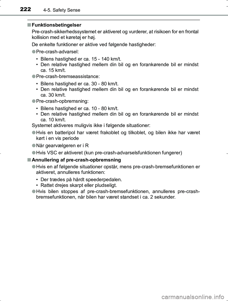 TOYOTA YARIS HYBRID 2016  Brugsanvisning (in Danish) 2224-5. Safety Sense
OM52J30DK
nFunktionsbetingelser
Pre-crash-sikkerhedssystemet er aktiveret og vurderer, at risikoen for en frontal
kollision med et køretøj er høj.
De enkelte funktioner er akti