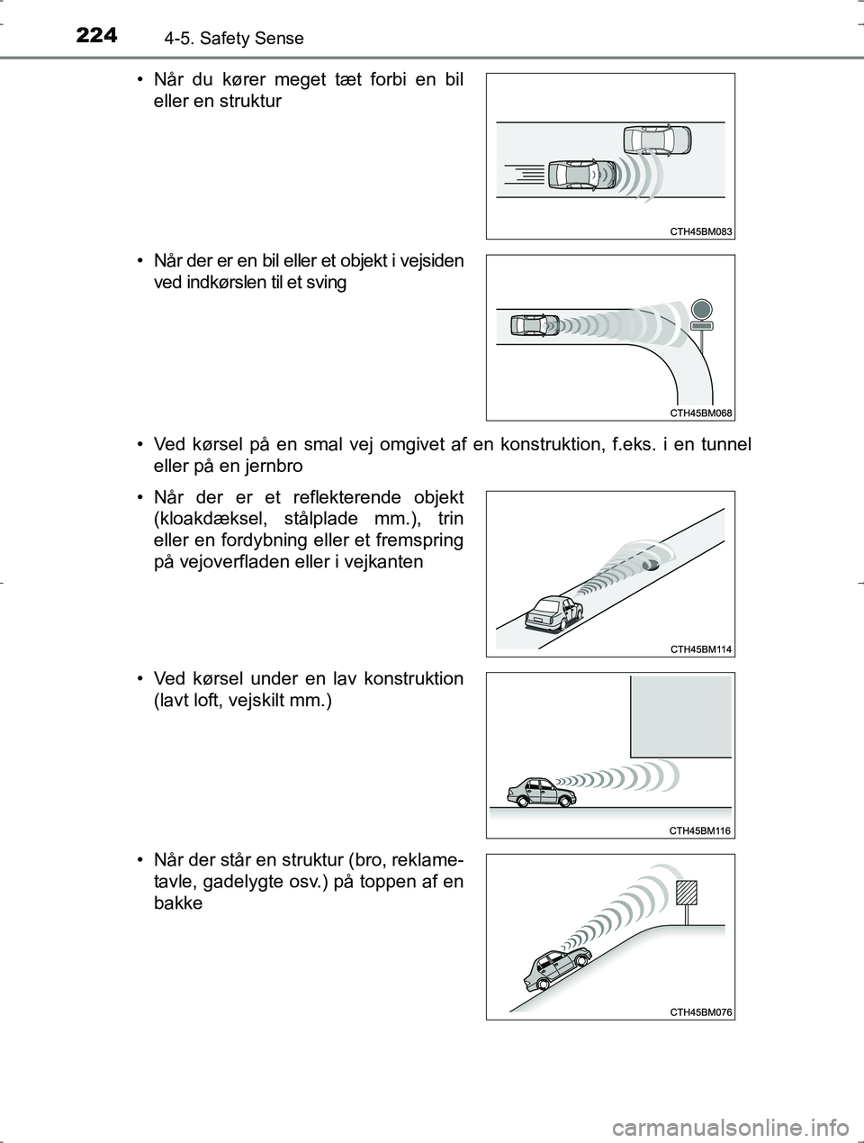 TOYOTA YARIS HYBRID 2016  Brugsanvisning (in Danish) 2244-5. Safety Sense
OM52J30DK• Ved kørsel på en smal vej omgivet af en konstruktion, f.eks. i en tunnel
eller på en jernbro
• Når du kører meget tæt forbi en bil
eller en struktur
• Når 