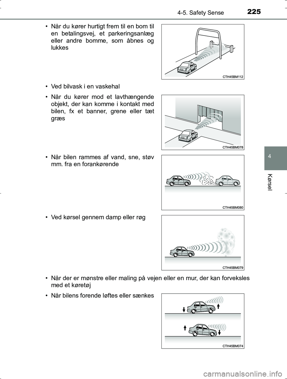 TOYOTA YARIS HYBRID 2016  Brugsanvisning (in Danish) 2254-5. Safety Sense
4
Kørsel
OM52J30DK• Ved bilvask i en vaskehal
• Når der er mønstre eller maling på vejen eller en mur, der kan forveksles
med et køretøj
• Når du kører hurtigt frem 