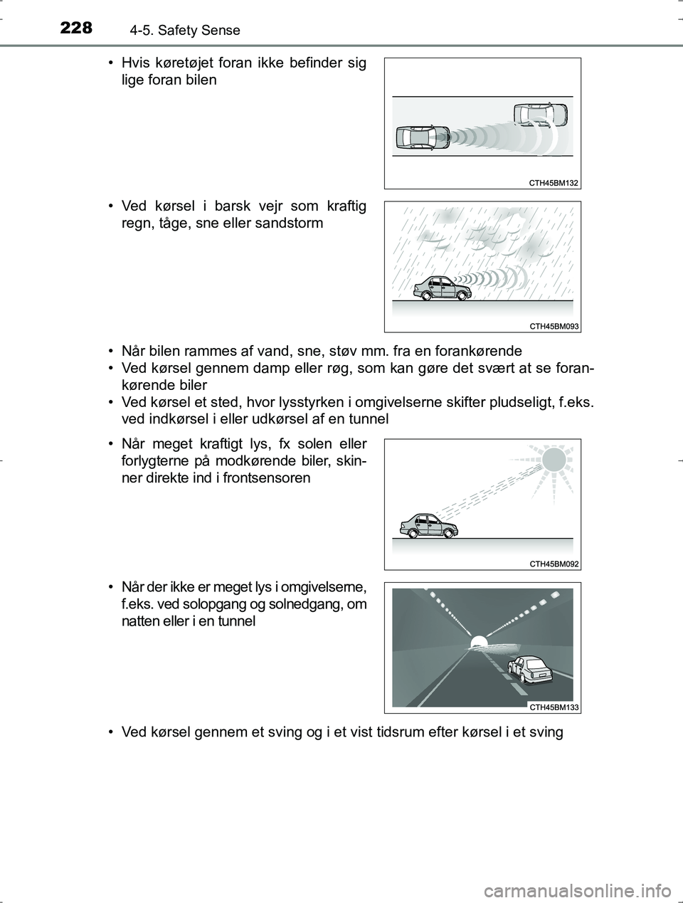 TOYOTA YARIS HYBRID 2016  Brugsanvisning (in Danish) 2284-5. Safety Sense
OM52J30DK• Når bilen rammes af vand, sne, støv mm. fra en forankørende
• Ved kørsel gennem damp eller røg, som kan gøre det svært at se foran-
kørende biler
• Ved k
