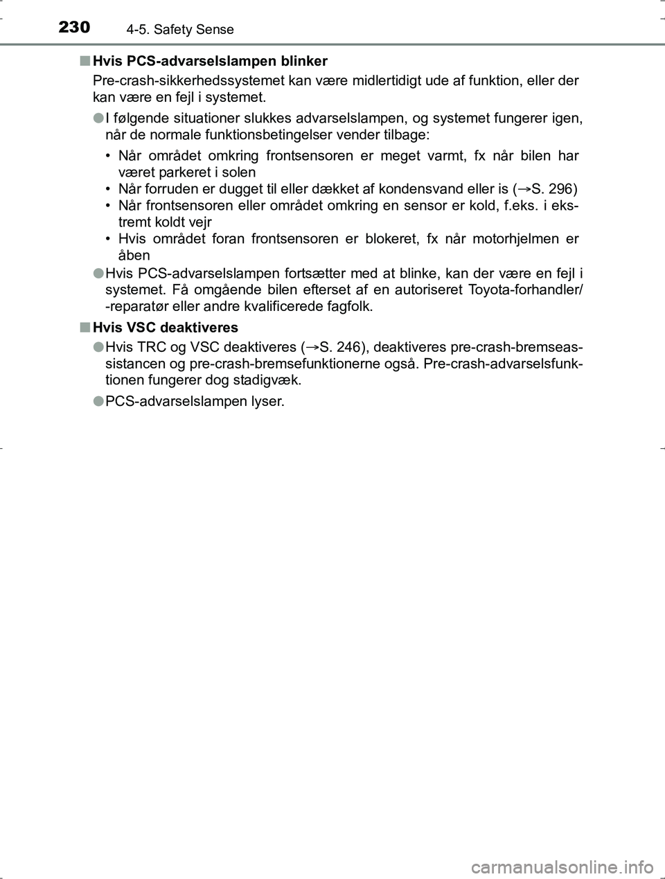 TOYOTA YARIS HYBRID 2016  Brugsanvisning (in Danish) 2304-5. Safety Sense
OM52J30DKn
Hvis PCS-advarselslampen blinker
Pre-crash-sikkerhedssystemet kan være  midlertidigt ude af funktion, eller der
kan være en fejl i systemet.
l I følgende situationer