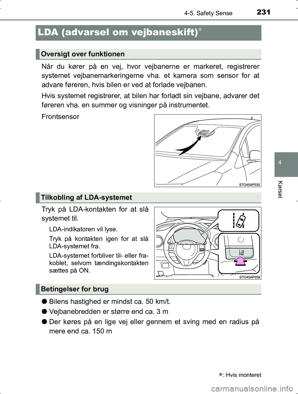TOYOTA YARIS HYBRID 2016  Brugsanvisning (in Danish) 231
4
4-5. Safety Sense
Kørsel
OM52J30DK
LDA (advarsel om vejbaneskift)
Når du kører på en vej, hvor vejbanerne er markeret, registrerer
systemet vejbanemarkeringerne vha. et kamera som sensor 