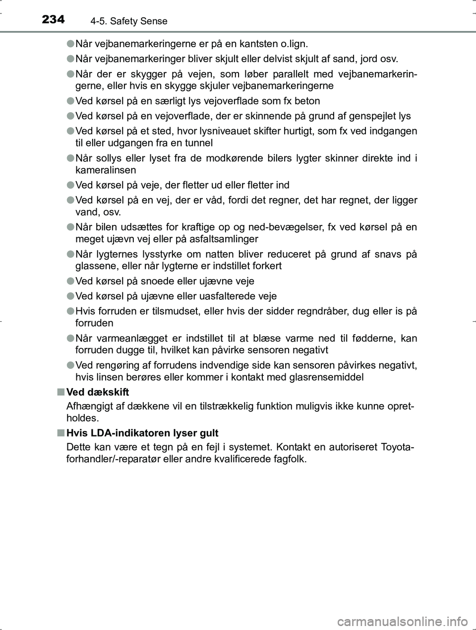 TOYOTA YARIS HYBRID 2016  Brugsanvisning (in Danish) 2344-5. Safety Sense
OM52J30DKl
Når vejbanemarkeringerne er på en kantsten o.lign.
l Når vejbanemarkeringer bliver skjult el ler delvist skjult af sand, jord osv.
l Når der er skygger på vejen, s