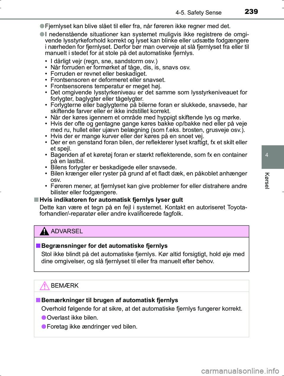 TOYOTA YARIS HYBRID 2016  Brugsanvisning (in Danish) 2394-5. Safety Sense
4
Kørsel
OM52J30DKl
Fjernlyset kan blive slået til eller fra, når føreren ikke regner med det.
l I nedenstående situationer kan systemet muligvis ikke registrere de omgi-
ven