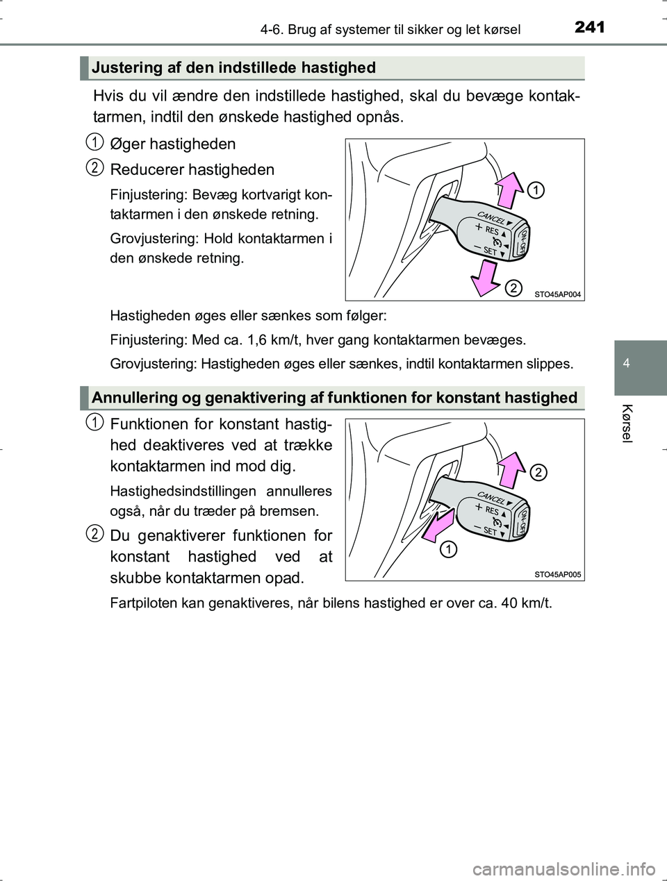 TOYOTA YARIS HYBRID 2016  Brugsanvisning (in Danish) 2414-6. Brug af systemer til sikker og let kørsel
4
Kørsel
OM52J30DK
Hvis du vil ændre den indstillede hastighed, skal du bevæge kontak-
tarmen, indtil den ønskede hastighed opnås.Øger hastighe