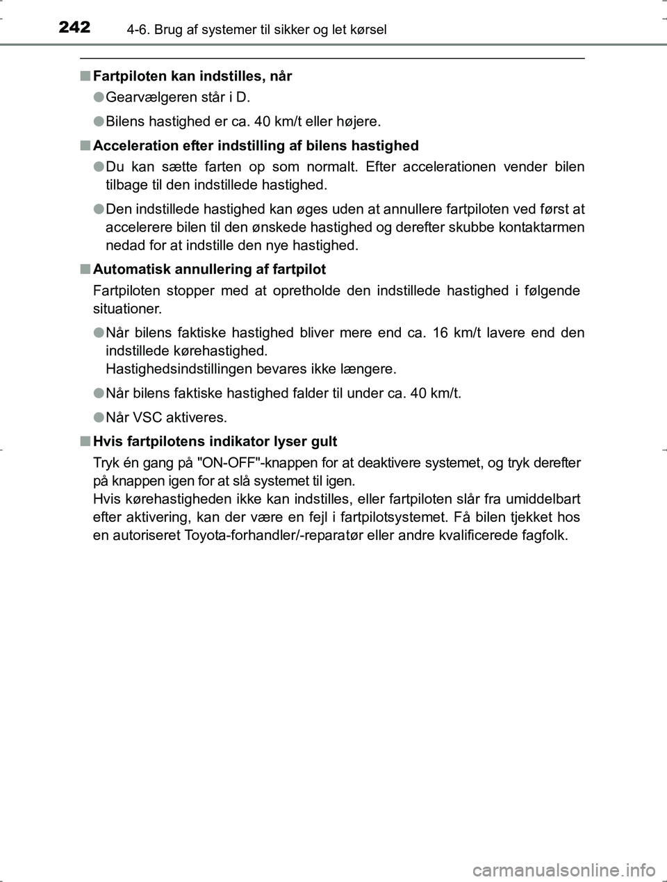 TOYOTA YARIS HYBRID 2016  Brugsanvisning (in Danish) 2424-6. Brug af systemer til sikker og let kørsel
OM52J30DK
nFartpiloten kan indstilles, når
lGearvælgeren står i D.
l Bilens hastighed er ca. 40 km/t eller højere.
n Acceleration efter indstilli