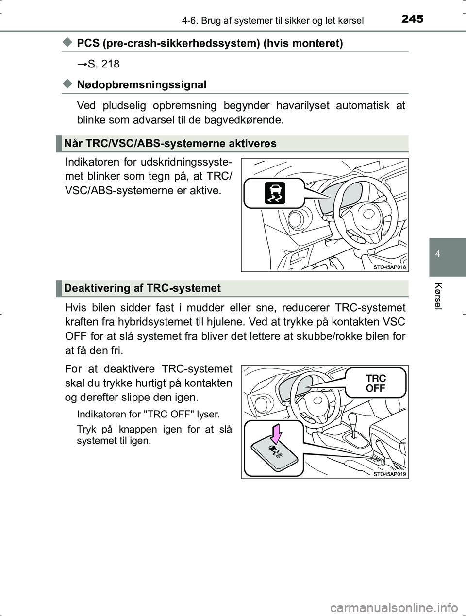 TOYOTA YARIS HYBRID 2016  Brugsanvisning (in Danish) 2454-6. Brug af systemer til sikker og let kørsel
4
Kørsel
OM52J30DK
uPCS (pre-crash-sikkerhedssystem) (hvis monteret)
S. 218
uNødopbremsningssignal
Ved pludselig opbremsning begynder havarilyse