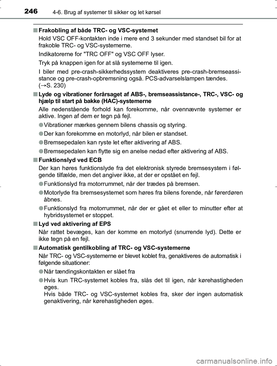 TOYOTA YARIS HYBRID 2016  Brugsanvisning (in Danish) 2464-6. Brug af systemer til sikker og let kørsel
OM52J30DK
nFrakobling af både TRC- og VSC-systemet
Hold VSC OFF-kontakten inde i mere end 3 sekunder med standset bil for at
frakoble TRC- og VSC-sy
