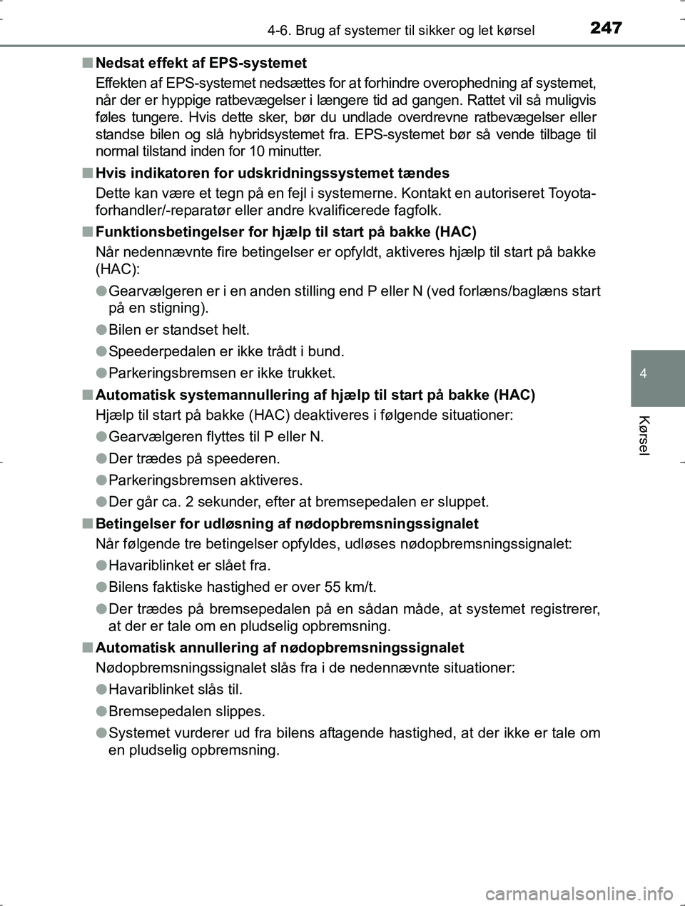 TOYOTA YARIS HYBRID 2016  Brugsanvisning (in Danish) 2474-6. Brug af systemer til sikker og let kørsel
4
Kørsel
OM52J30DKn
Nedsat effekt af EPS-systemet
Effekten af EPS-systemet nedsættes for at forhindre overophedning af systemet,
når der er hyppig