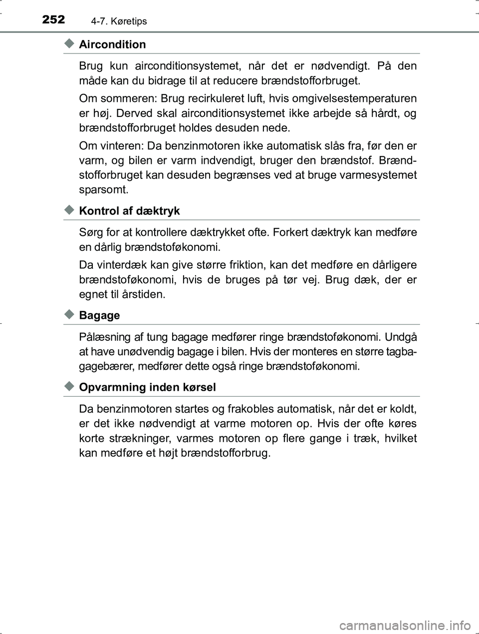 TOYOTA YARIS HYBRID 2016  Brugsanvisning (in Danish) 2524-7. Køretips
OM52J30DK
uAircondition
Brug kun airconditionsystemet, når det er nødvendigt. På den
måde kan du bidrage til at reducere brændstofforbruget.
Om sommeren: Brug recirkuleret luft,