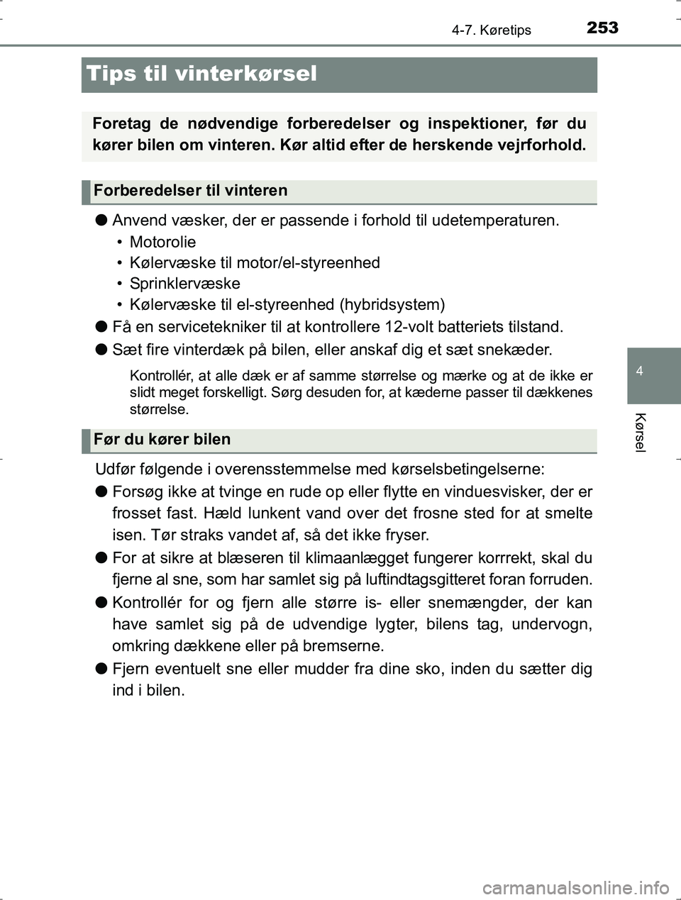TOYOTA YARIS HYBRID 2016  Brugsanvisning (in Danish) 253
4
4-7. Køretips
Kørsel
OM52J30DK
Tips til vinterkørsel
lAnvend væsker, der er passende i forhold til udetemperaturen.
• Motorolie
• Kølervæske til motor/el-styreenhed
• Sprinklervæske