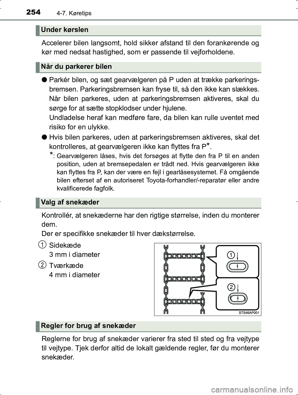 TOYOTA YARIS HYBRID 2016  Brugsanvisning (in Danish) 2544-7. Køretips
OM52J30DK
Accelerer bilen langsomt, hold sikker afstand til den forankørende og
kør med nedsat hastighed, som er passende til vejforholdene.
l Parkér bilen, og sæt gearvælgeren 